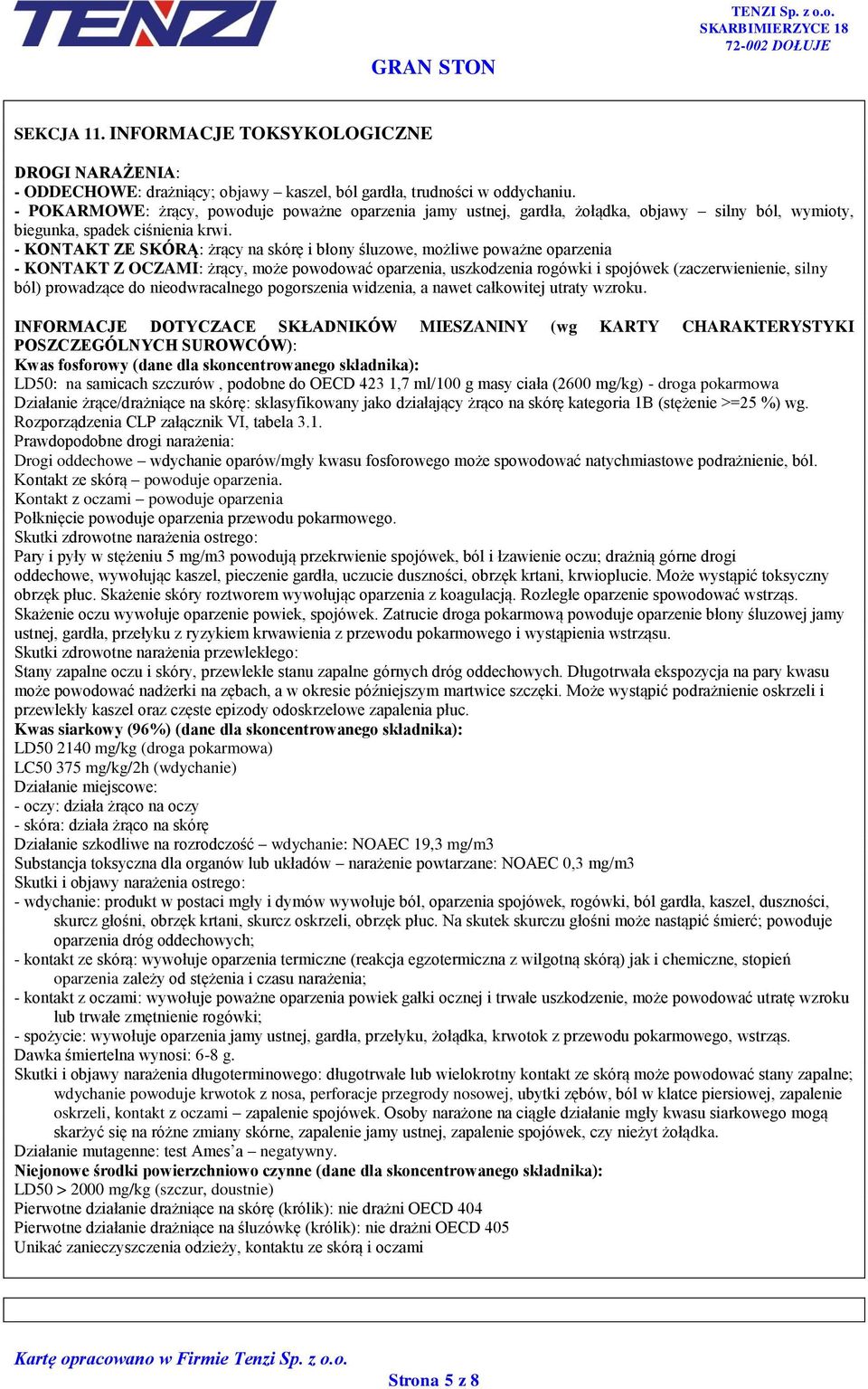 - KONTAKT ZE SKÓRĄ: żrący na skórę i błony śluzowe, możliwe poważne oparzenia - KONTAKT Z OCZAMI: żrący, może powodować oparzenia, uszkodzenia rogówki i spojówek (zaczerwienienie, silny ból)