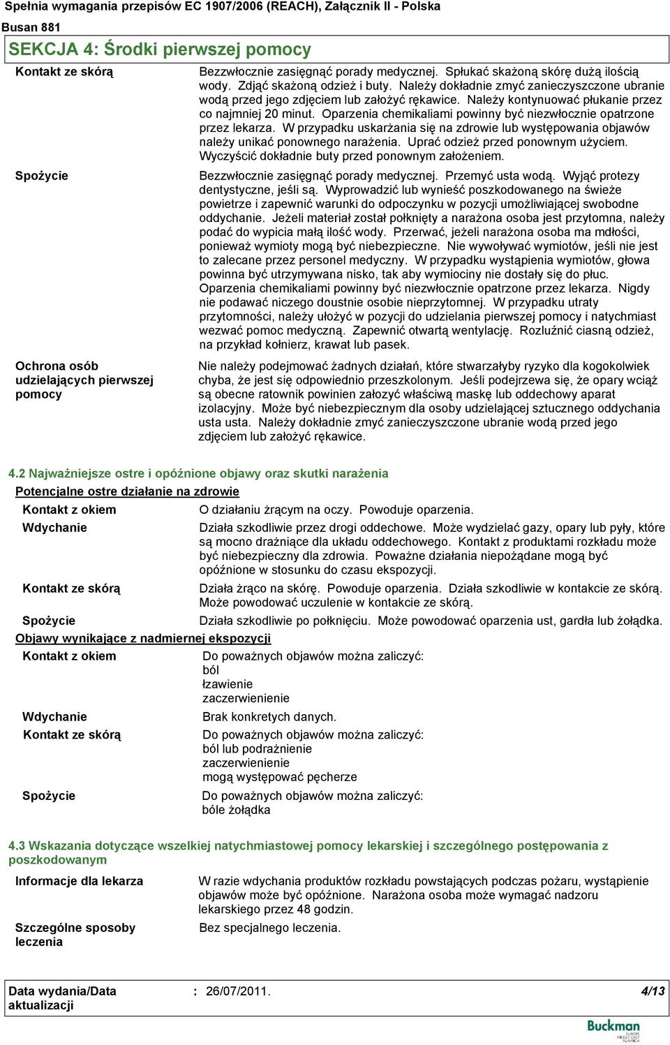 Oparzenia chemikaliami powinny być niezwłocznie opatrzone przez lekarza. W przypadku uskarżania się na zdrowie lub występowania objawów należy unikać ponownego narażenia.