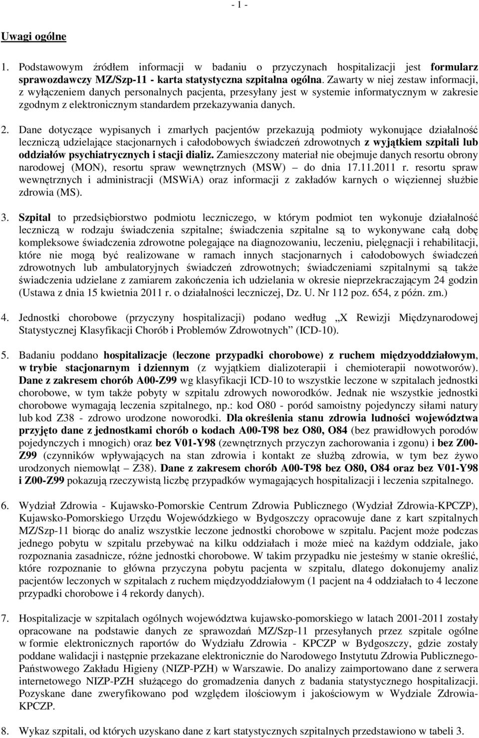 Dane dotyczące wypisanych i zmarłych pacjentów przekazują podmioty wykonujące działalność leczniczą udzielające stacjonarnych i całodobowych świadczeń zdrowotnych z wyjątkiem szpitali lub oddziałów