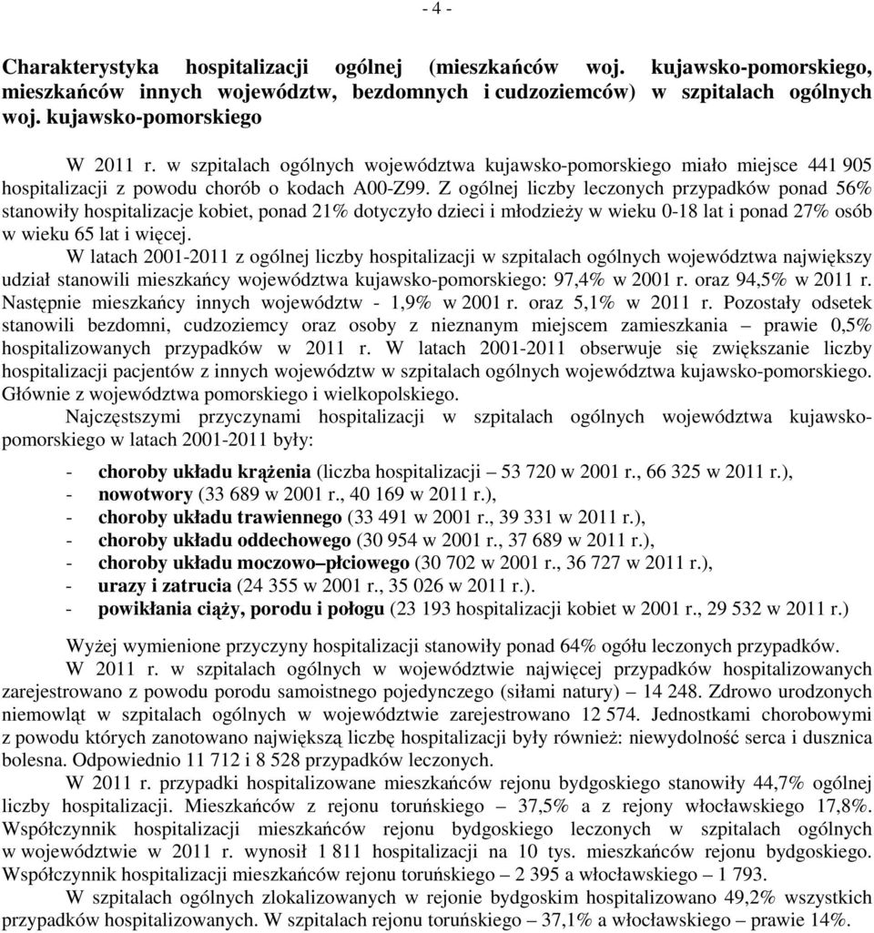 Z ogólnej liczby leczonych przypadków ponad 56% stanowiły hospitalizacje kobiet, ponad 21% dotyczyło dzieci i młodzieży w wieku 0-18 lat i ponad 27% osób w wieku 65 lat i więcej.