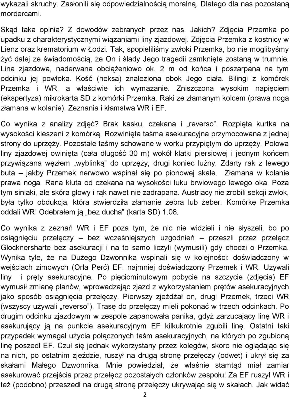 Tak, spopieliliśmy zwłoki Przemka, bo nie moglibyśmy żyć dalej ze świadomością, że On i ślady Jego tragedii zamknięte zostaną w trumnie. Lina zjazdowa, naderwana obciążeniowo ok.