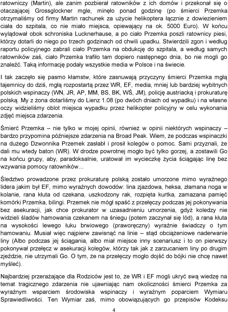 W końcu wylądował obok schroniska Lucknerhause, a po ciało Przemka poszli ratownicy piesi, którzy dotarli do niego po trzech godzinach od chwili upadku.