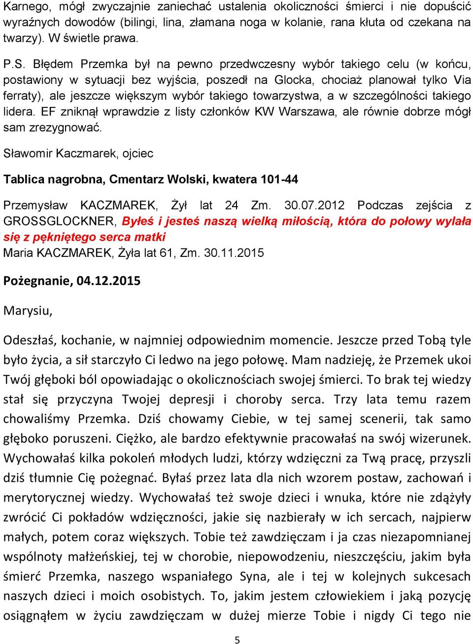 towarzystwa, a w szczególności takiego lidera. EF zniknął wprawdzie z listy członków KW Warszawa, ale równie dobrze mógł sam zrezygnować.