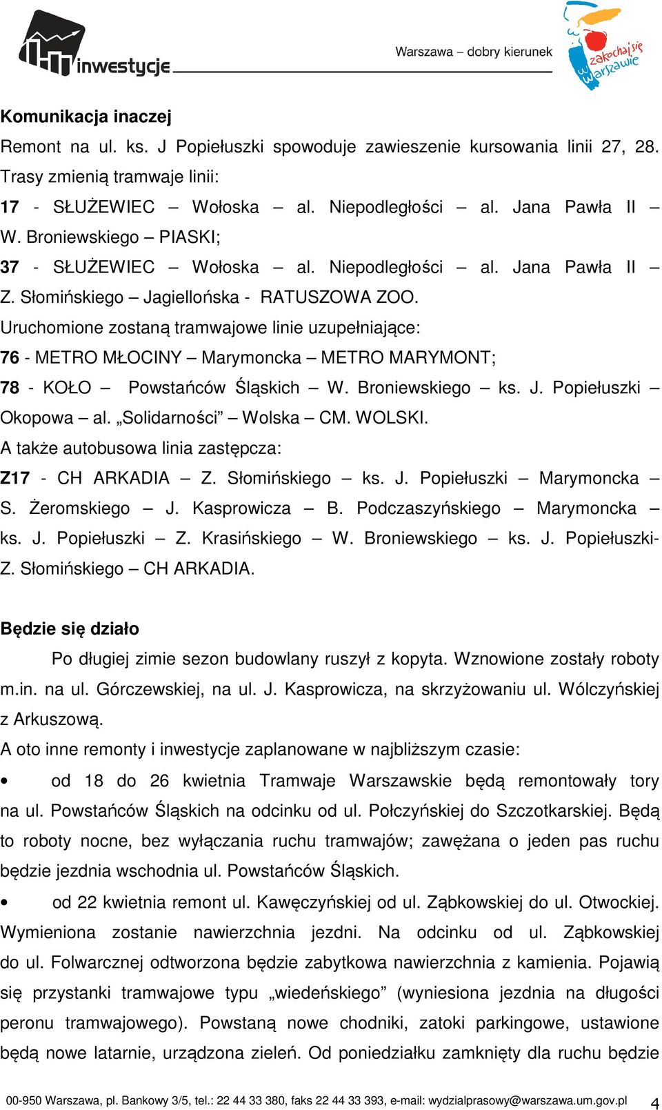 Uruchomione zostaną tramwajowe linie uzupełniające: 76 - METRO MŁOCINY Marymoncka METRO MARYMONT; 78 - KOŁO Powstańców Śląskich W. Broniewskiego ks. J. Popiełuszki Okopowa al. Solidarności Wolska CM.