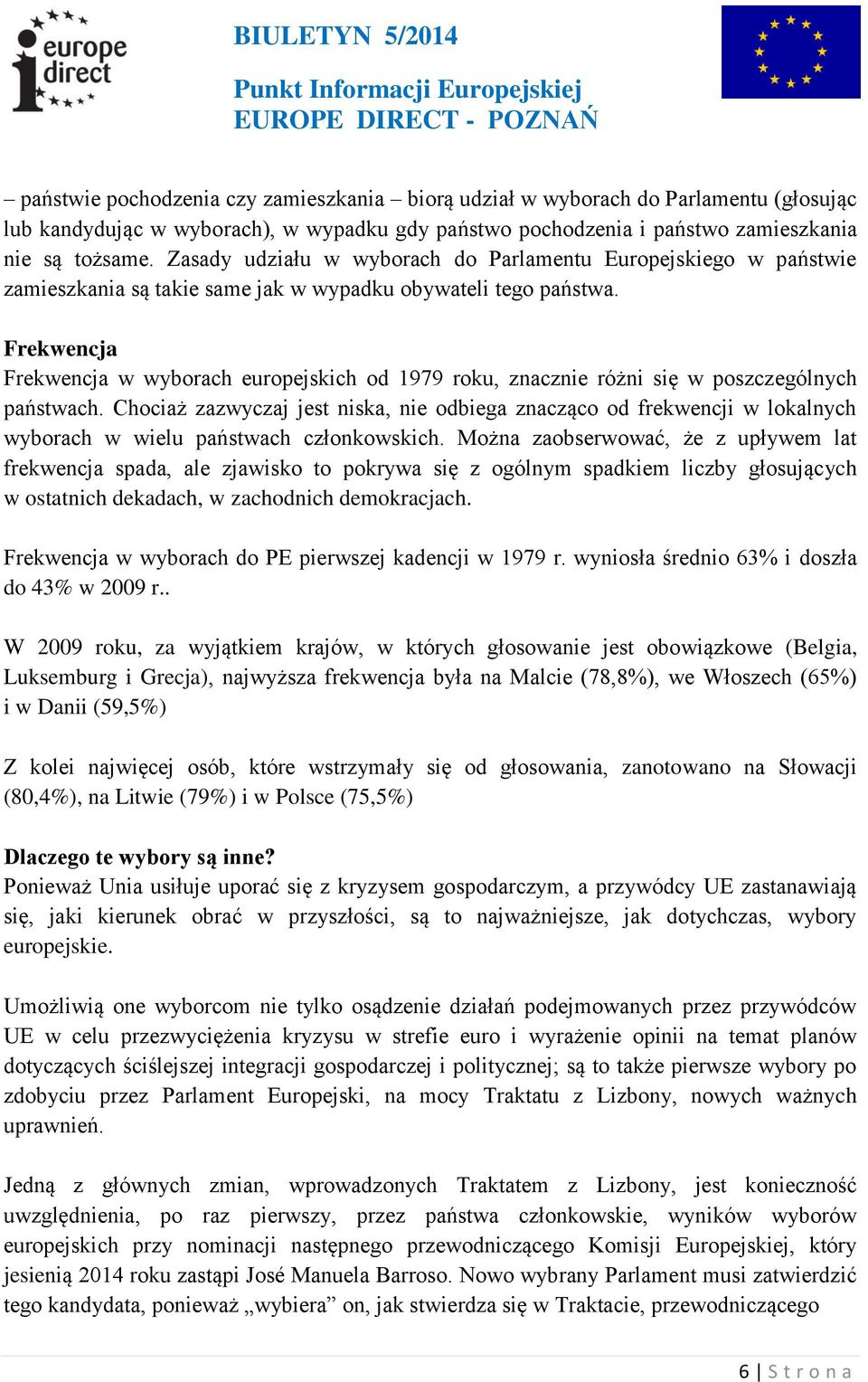 Frekwencja Frekwencja w wyborach europejskich od 1979 roku, znacznie różni się w poszczególnych państwach.