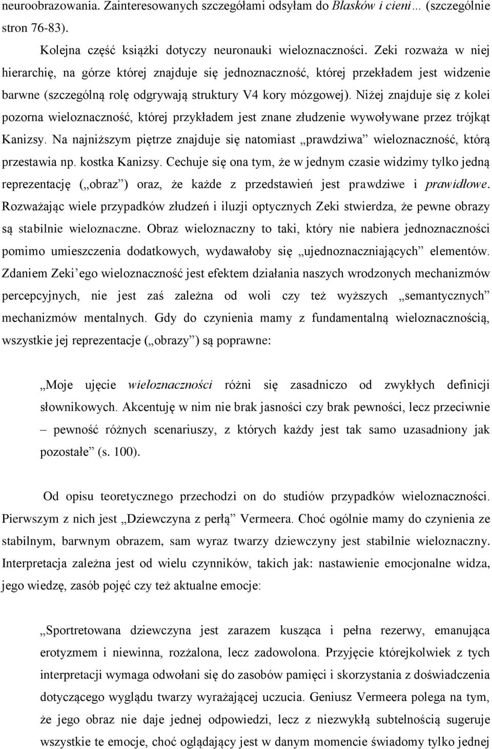 Niżej znajduje się z kolei pozorna wieloznaczność, której przykładem jest znane złudzenie wywoływane przez trójkąt Kanizsy.