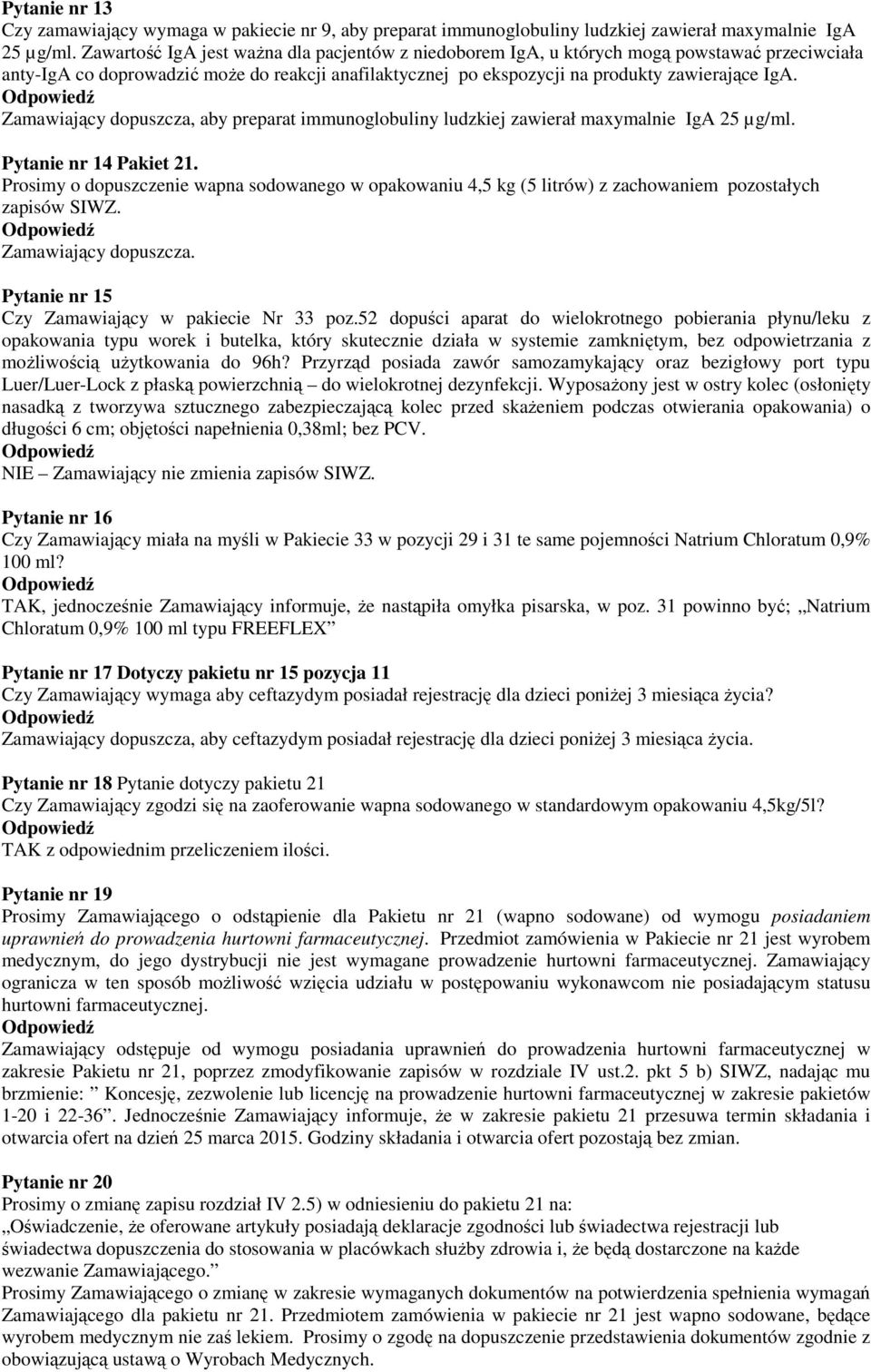 Zamawiający dopuszcza, aby preparat immunoglobuliny ludzkiej zawierał maxymalnie IgA 25 µg/ml. Pytanie nr 14 Pakiet 21.