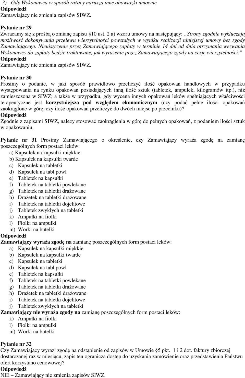 Nieuiszczenie przez Zamawiającego zapłaty w terminie 14 dni od dnia otrzymania wezwania Wykonawcy do zapłaty będzie traktowane, jak wyraŝenie przez Zamawiającego zgody na cesję wierzytelności.