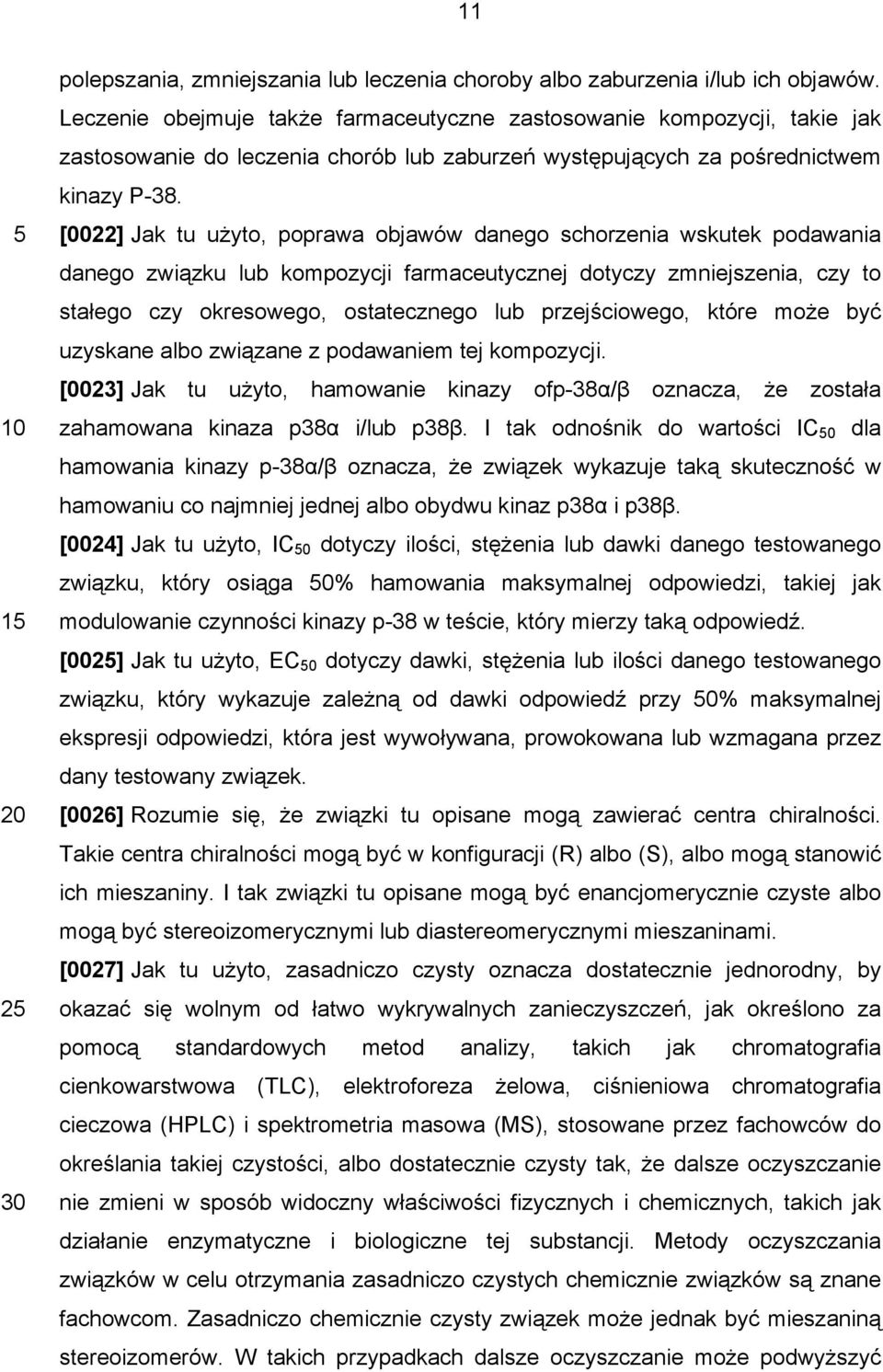 [0022] Jak tu użyto, poprawa objawów danego schorzenia wskutek podawania danego związku lub kompozycji farmaceutycznej dotyczy zmniejszenia, czy to stałego czy okresowego, ostatecznego lub