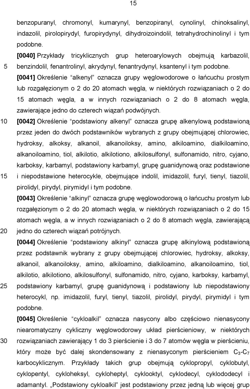 [0041] Określenie alkenyl oznacza grupy węglowodorowe o łańcuchu prostym lub rozgałęzionym o 2 do atomach węgla, w niektórych rozwiązaniach o 2 do 1 atomach węgla, a w innych rozwiązaniach o 2 do 8