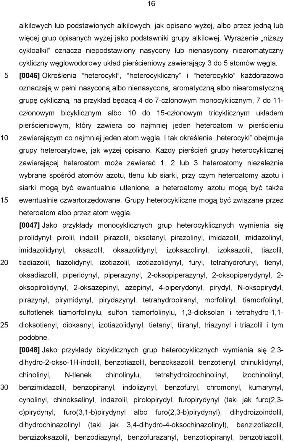 [0046] Określenia heterocykl, heterocykliczny i heterocyklo każdorazowo oznaczają w pełni nasyconą albo nienasyconą, aromatyczną albo niearomatyczną grupę cykliczną, na przykład będącą 4 do