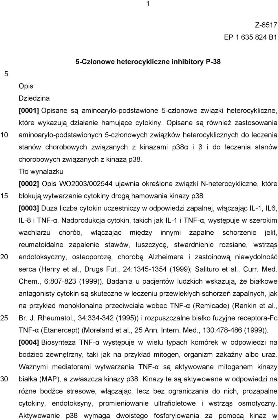 Opisane są również zastosowania aminoarylo-podstawionych -członowych związków heterocyklicznych do leczenia stanów chorobowych związanych z kinazami p38α i β i do leczenia stanów chorobowych