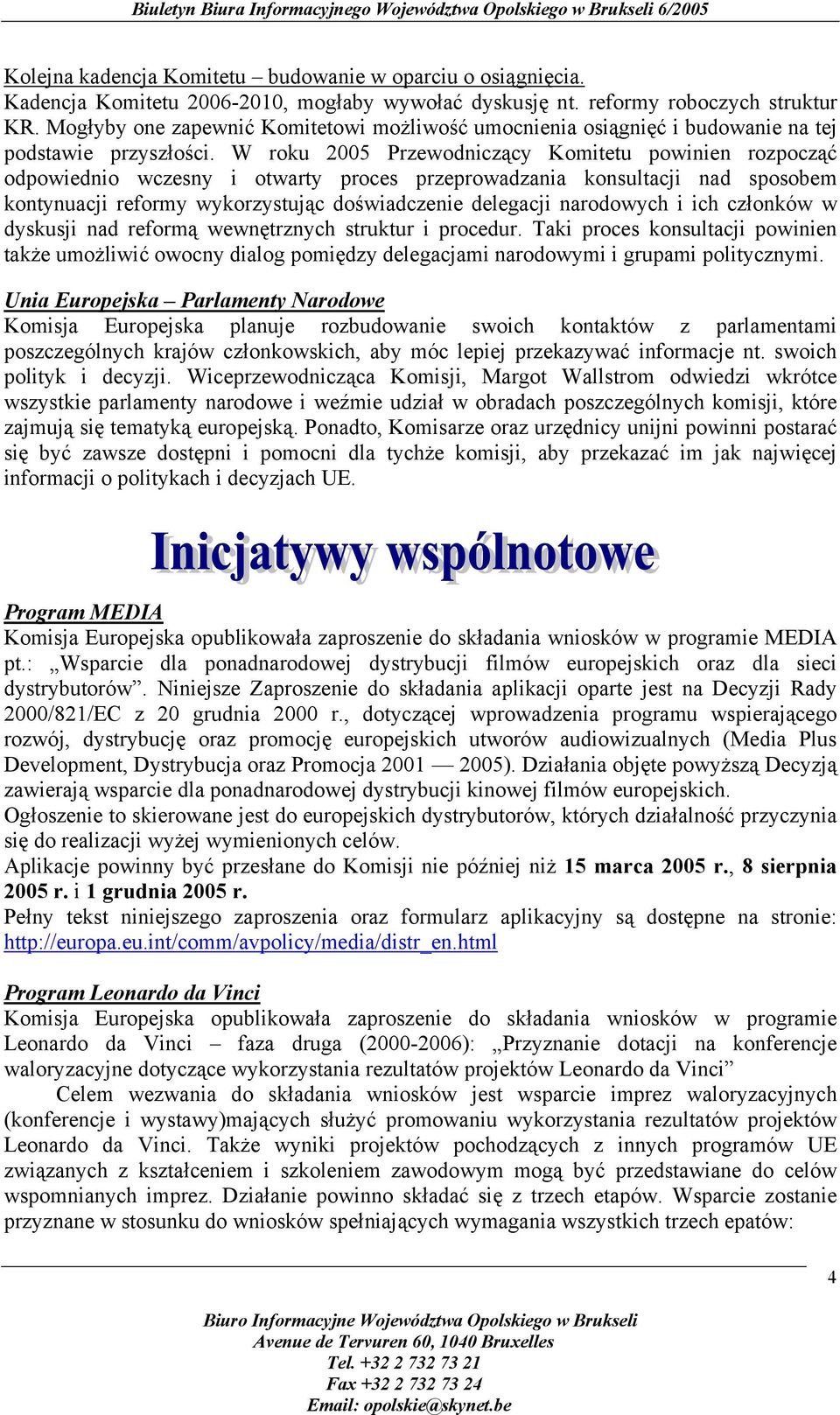 W roku 2005 Przewodniczący Komitetu powinien rozpocząć odpowiednio wczesny i otwarty proces przeprowadzania konsultacji nad sposobem kontynuacji reformy wykorzystując doświadczenie delegacji