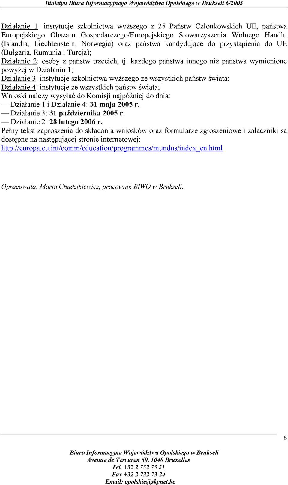 każdego państwa innego niż państwa wymienione powyżej w Działaniu 1; Działanie 3: instytucje szkolnictwa wyższego ze wszystkich państw świata; Działanie 4: instytucje ze wszystkich państw świata;