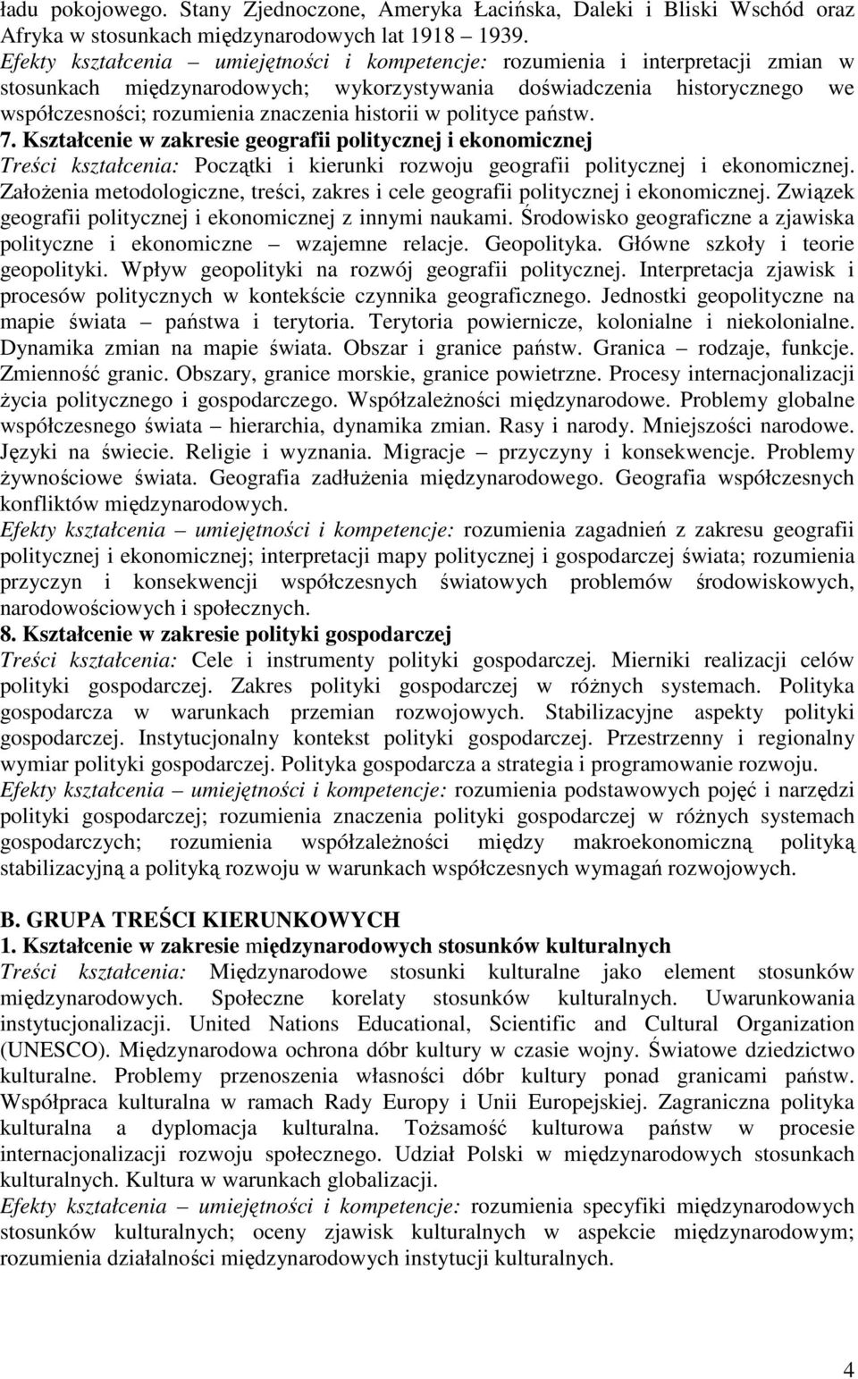 historii w polityce państw. 7. Kształcenie w zakresie geografii politycznej i ekonomicznej Treści kształcenia: Początki i kierunki rozwoju geografii politycznej i ekonomicznej.