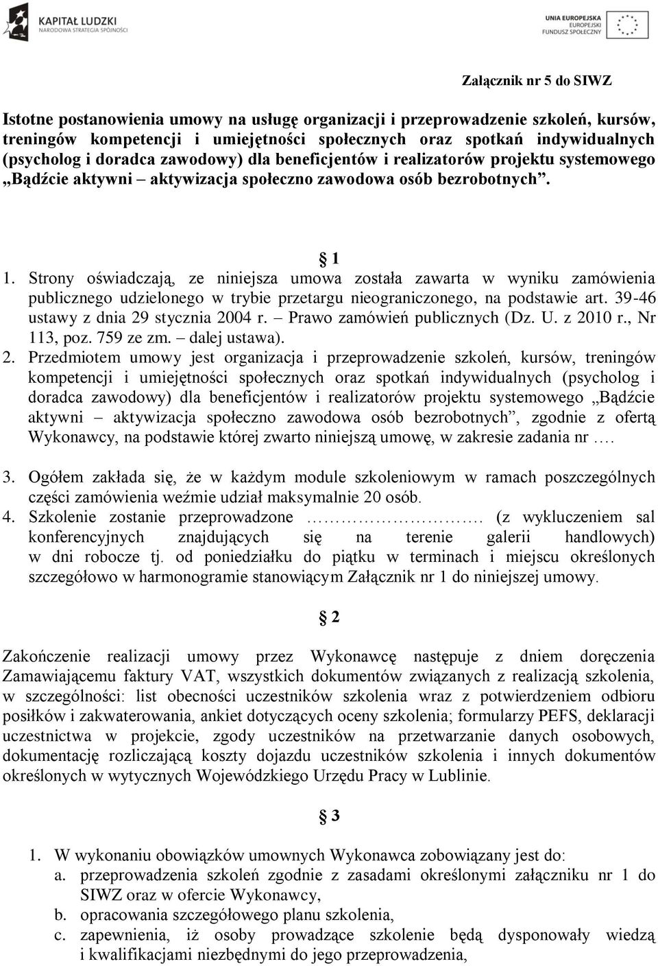 publicznego udzielonego w trybie przetargu nieograniczonego, na podstawie art 39-46 ustawy z dnia 29 stycznia 2004 r Prawo zamówień publicznych (Dz U z 2010 r, Nr 113, poz 759 ze zm dalej ustawa) 2