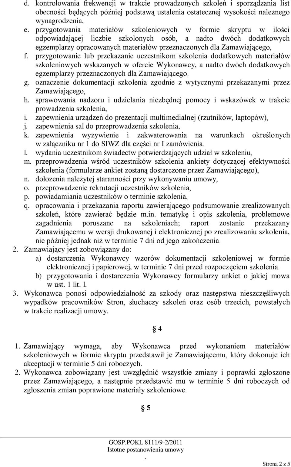 przekazanie uczestnikom szkolenia dodatkowych materiałów szkoleniowych wskazanych w ofercie Wykonawcy, a nadto dwóch dodatkowych egzemplarzy przeznaczonych dla Zamawiającego g oznaczenie dokumentacji