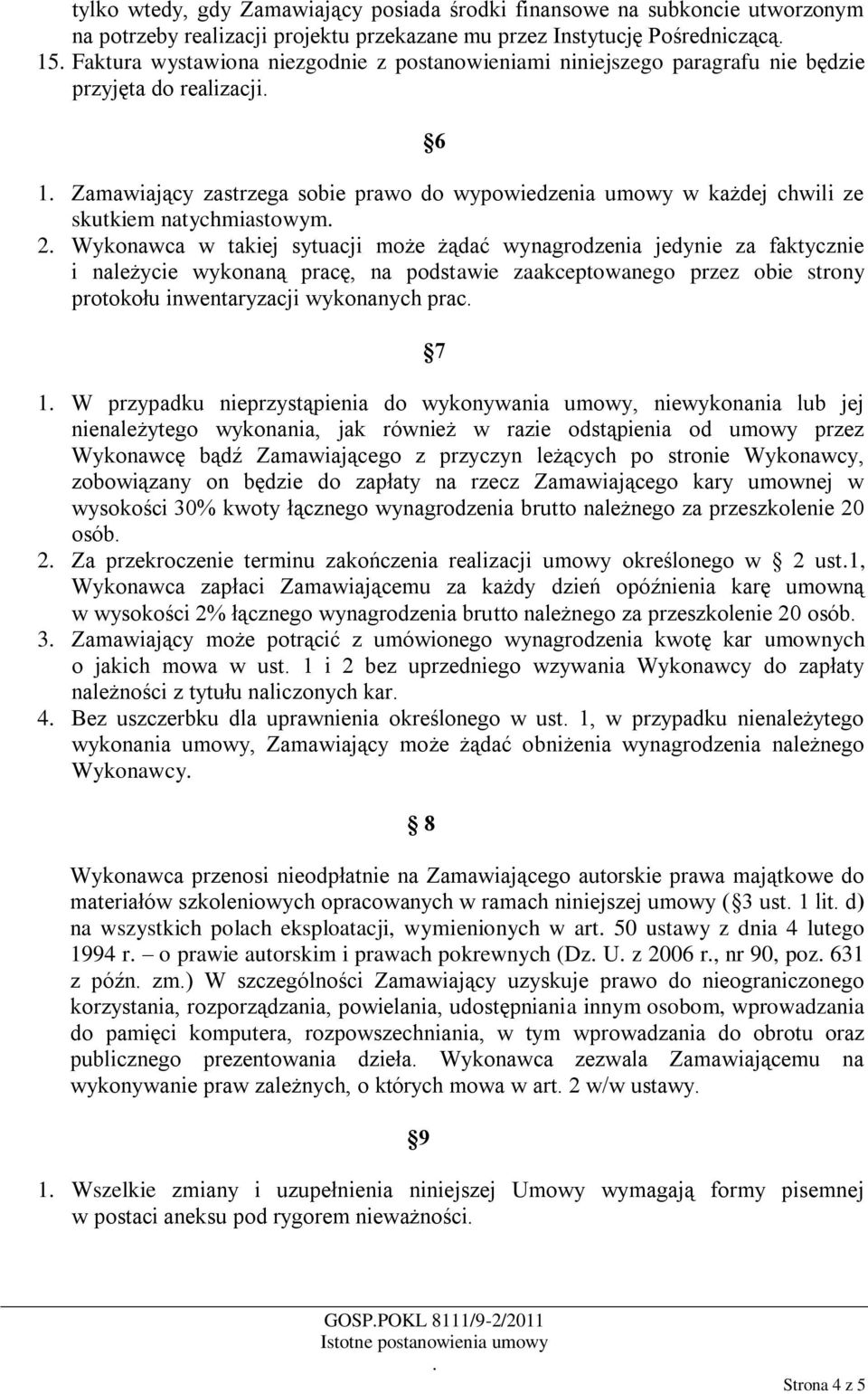 sytuacji może żądać wynagrodzenia jedynie za faktycznie i należycie wykonaną pracę, na podstawie zaakceptowanego przez obie strony protokołu inwentaryzacji wykonanych prac 7 1 W przypadku