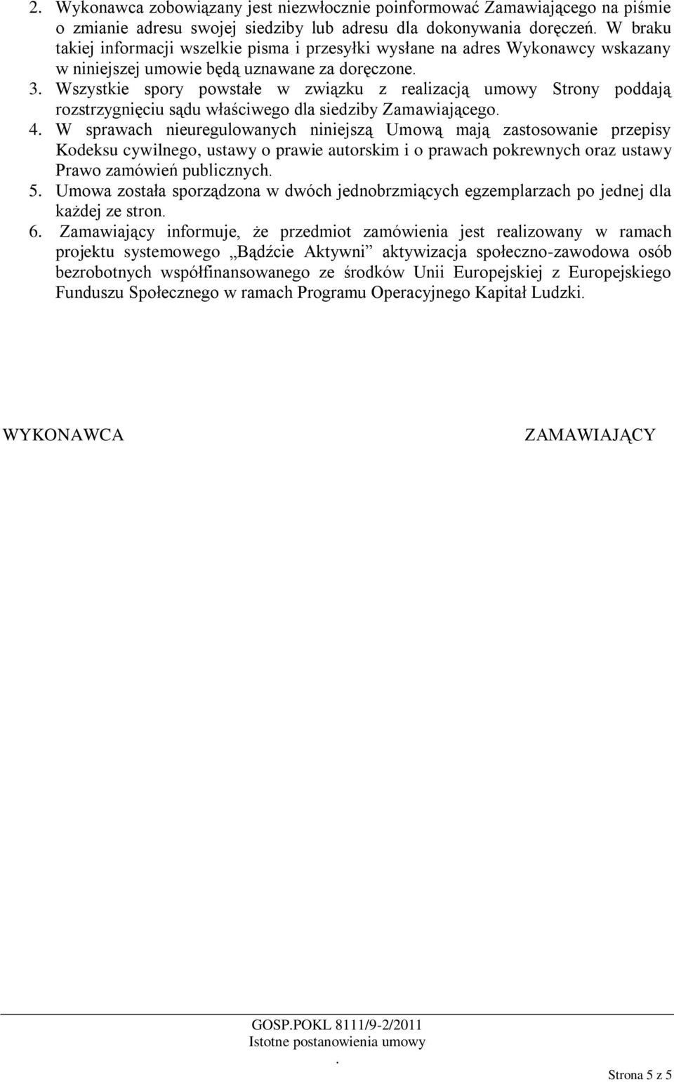 siedziby Zamawiającego 4 W sprawach nieuregulowanych niniejszą Umową mają zastosowanie przepisy Kodeksu cywilnego, ustawy o prawie autorskim i o prawach pokrewnych oraz ustawy Prawo zamówień