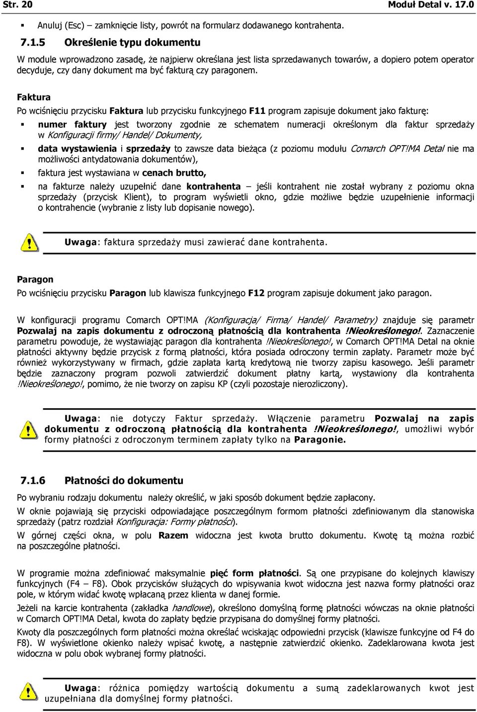 5 Określenie typu dokumentu W module wprowadzono zasadę, że najpierw określana jest lista sprzedawanych towarów, a dopiero potem operator decyduje, czy dany dokument ma być fakturą czy paragonem.