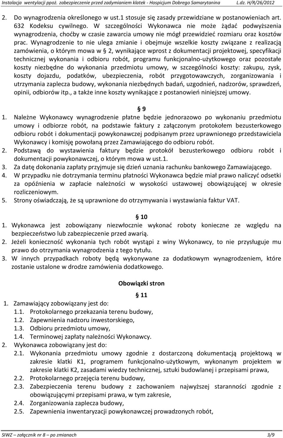 Wynagrodzenie to nie ulega zmianie i obejmuje wszelkie koszty związane z realizacją zamówienia, o którym mowa w 2, wynikające wprost z dokumentacji projektowej, specyfikacji technicznej wykonania i