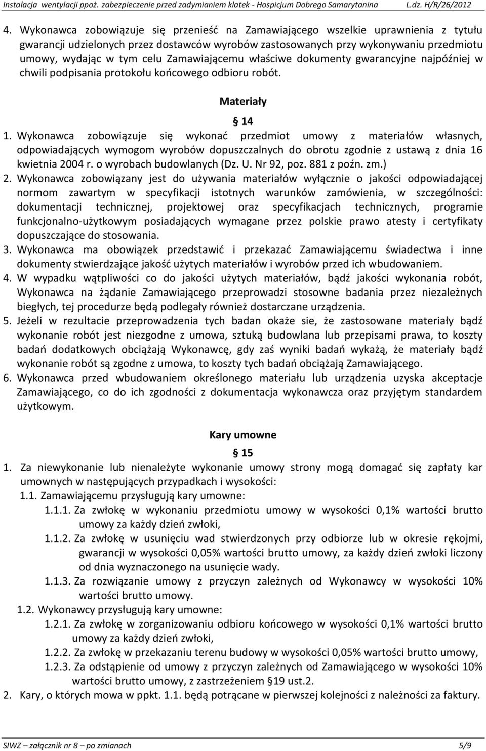 Wykonawca zobowiązuje się wykonać przedmiot umowy z materiałów własnych, odpowiadających wymogom wyrobów dopuszczalnych do obrotu zgodnie z ustawą z dnia 16 kwietnia 2004 r.