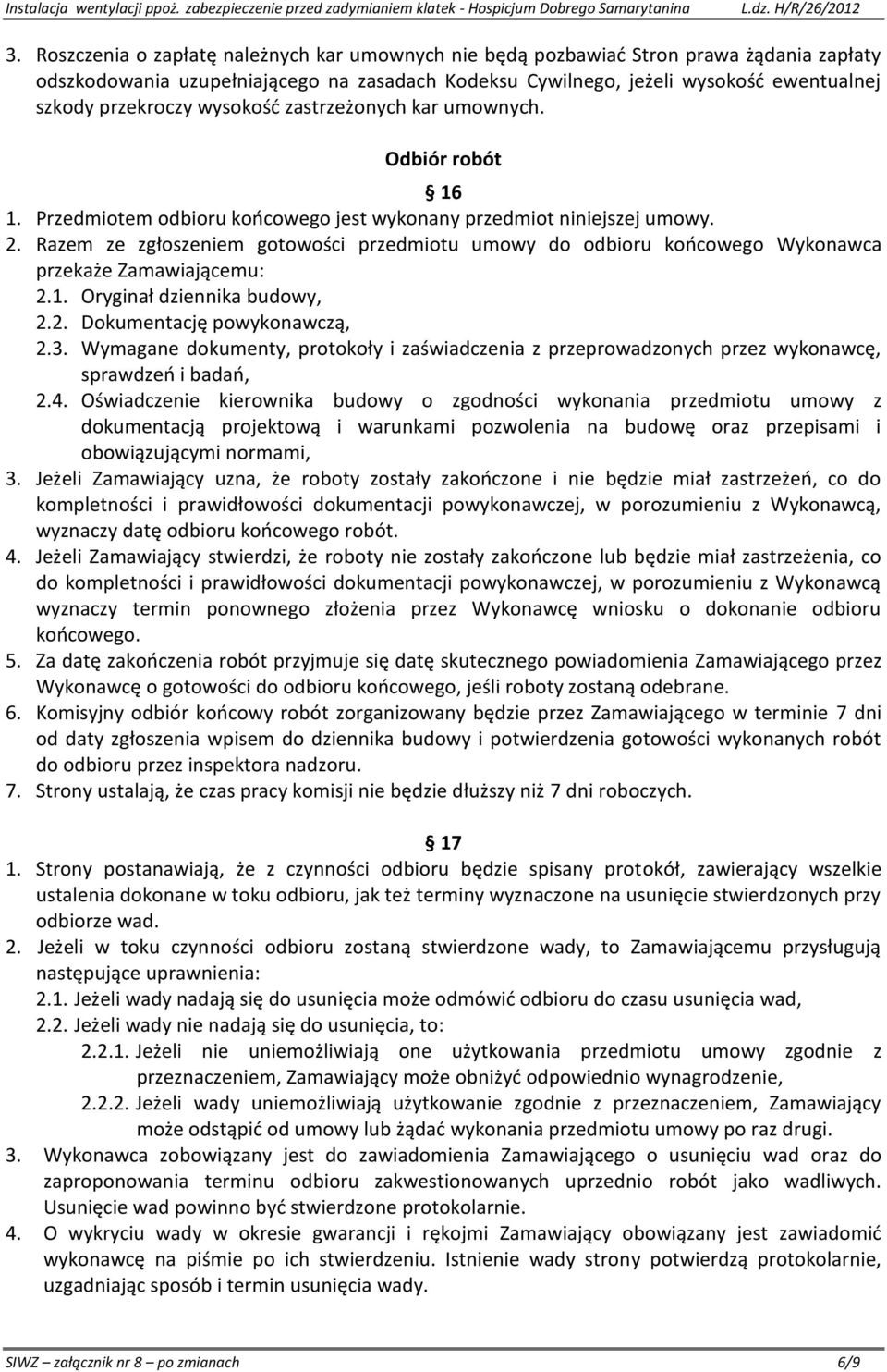 Razem ze zgłoszeniem gotowości przedmiotu umowy do odbioru końcowego Wykonawca przekaże Zamawiającemu: 2.1. Oryginał dziennika budowy, 2.2. Dokumentację powykonawczą, 2.3.