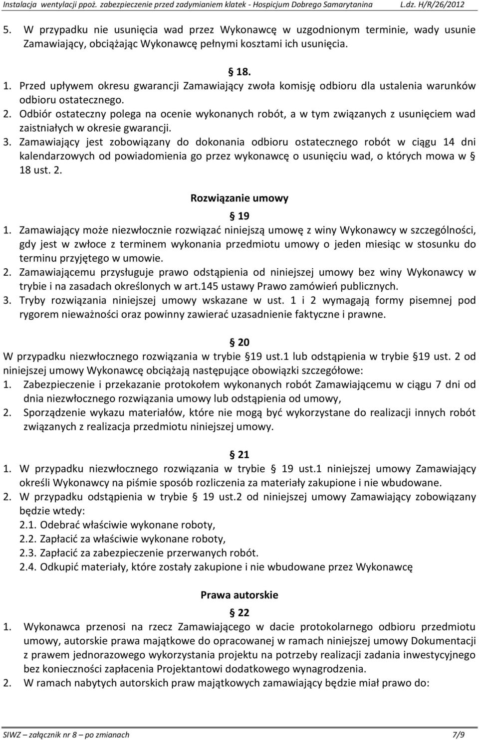Odbiór ostateczny polega na ocenie wykonanych robót, a w tym związanych z usunięciem wad zaistniałych w okresie gwarancji. 3.