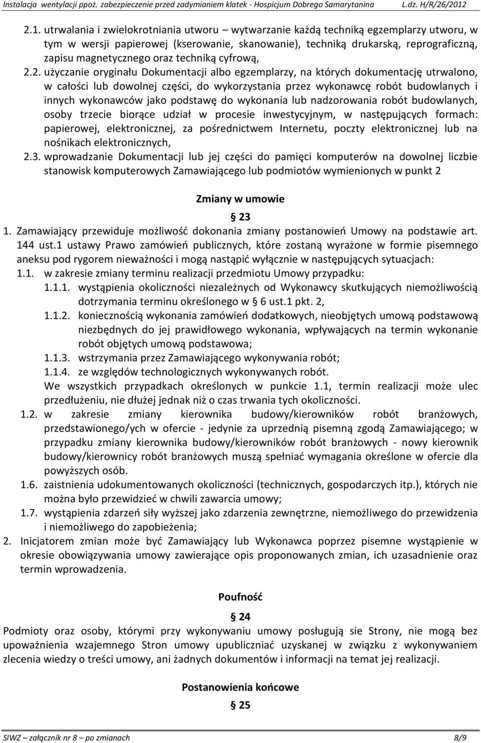 2. użyczanie oryginału Dokumentacji albo egzemplarzy, na których dokumentację utrwalono, w całości lub dowolnej części, do wykorzystania przez wykonawcę robót budowlanych i innych wykonawców jako