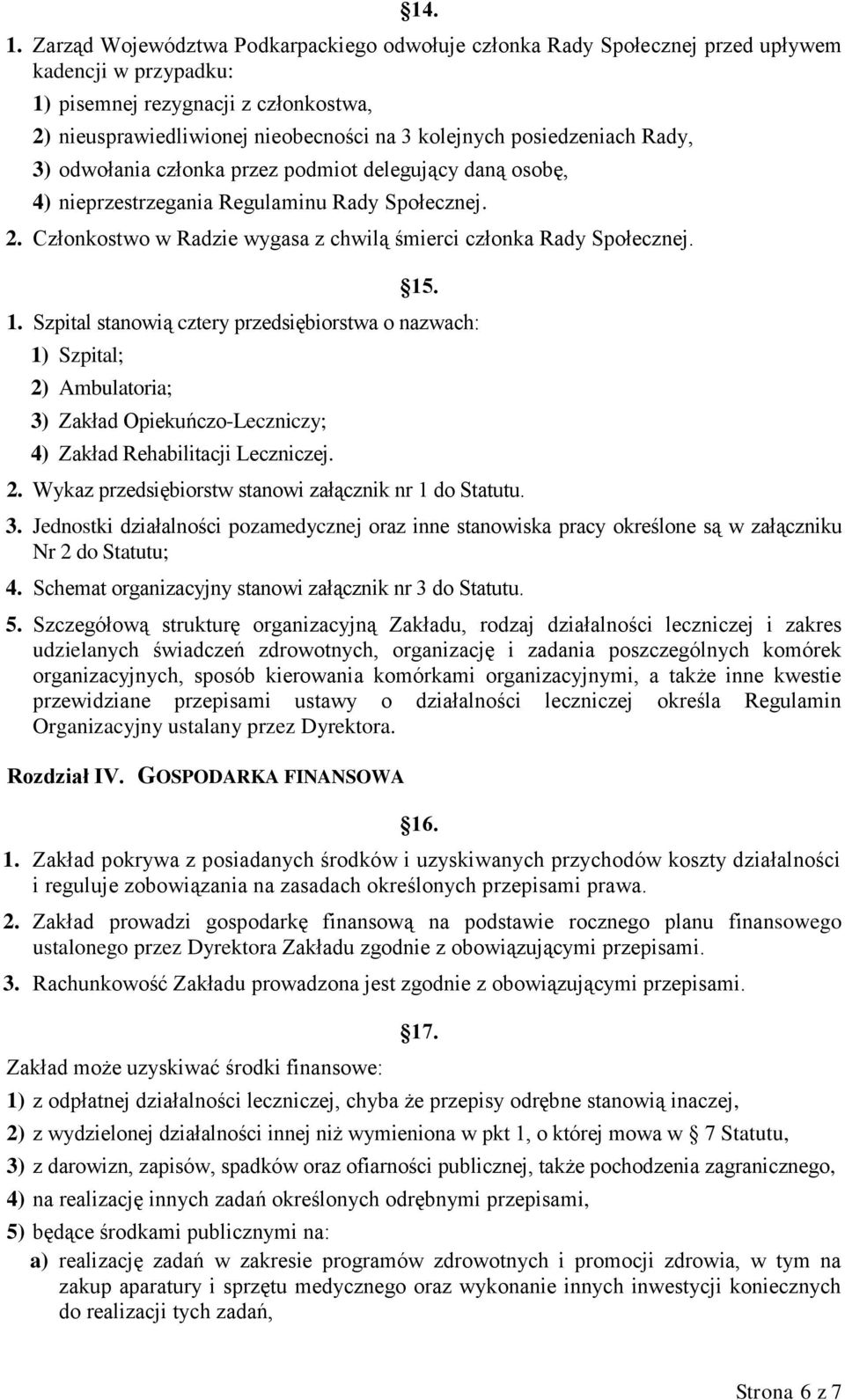 posiedzeniach Rady, 3) odwołania członka przez podmiot delegujący daną osobę, 4) nieprzestrzegania Regulaminu Rady Społecznej. 2. Członkostwo w Radzie wygasa z chwilą śmierci członka Rady Społecznej.