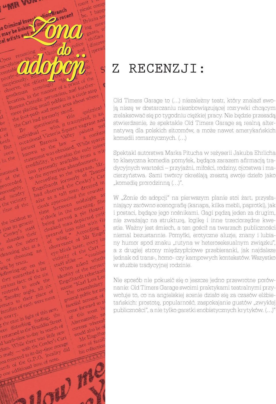 ( ) Spektakl autorstwa Marka Pitucha w reżyserii Jakuba Ehrlicha to klasyczna komedia pomyłek, będąca zarazem aﬁrmacją tradycyjnych wartości przyjaźni, miłości, rodziny, ojcostwa i macierzyństwa.