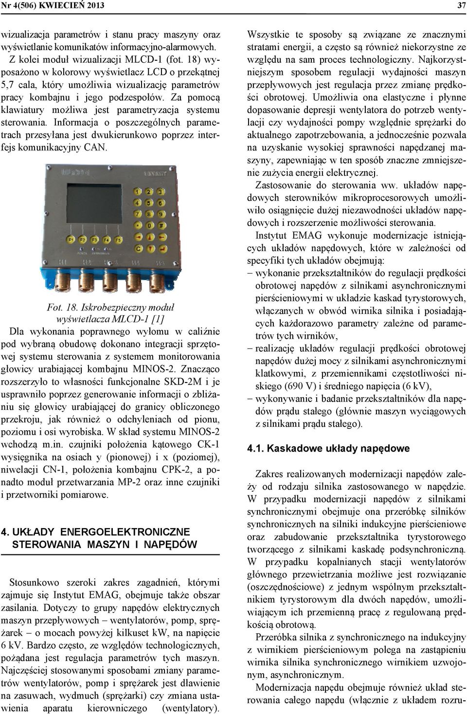 Za pomocą klawiatury możliwa jest parametryzacja systemu sterowania. Informacja o poszczególnych parametrach przesyłana jest dwukierunkowo poprzez interfejs komunikacyjny CAN. Fot. 18.