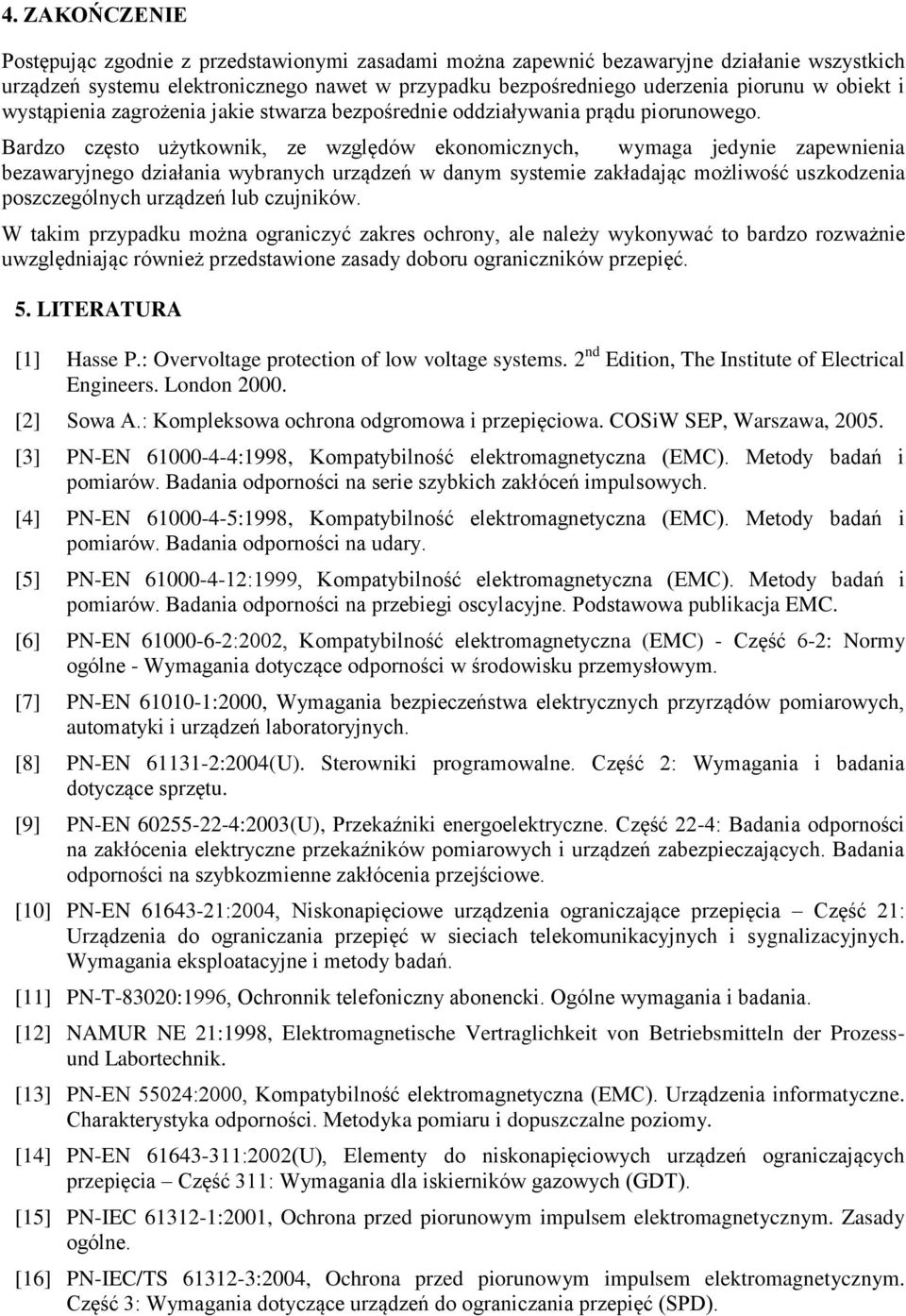 Bardzo często użytkownik, ze względów ekonomicznych, wymaga jedynie zapewnienia bezawaryjnego działania wybranych urządzeń w danym systemie zakładając możliwość uszkodzenia poszczególnych urządzeń