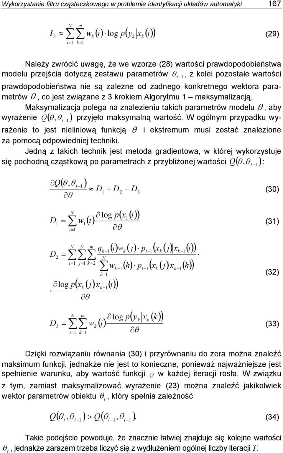 Masymalizacja polega a zalezieiu taich parametrów modelu, aby wyrażeie Q, t 1 przyjęło masymalą wartość.