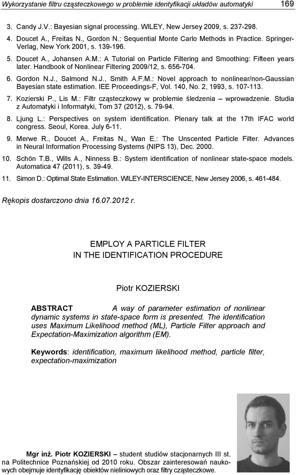 Hadboo of oliear Filterig 2009/12, s. 656-704. 6. Gordo.J., Salmod.J., Smith A.F.M.: ovel approach to oliear/o-gaussia Bayesia state estimatio. IEE Proceedigs-F, Vol. 140, o. 2, 1993, s. 107-113. 7.