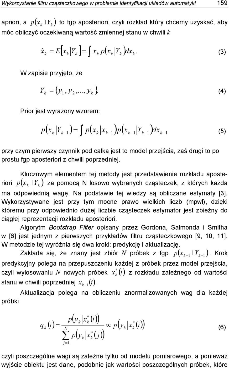 (4) 1, 2 Prior jest wyrażoy wzorem: x Y px x 1 px 1 Y 1 p dx (5) 1 1 przy czym pierwszy czyi pod całą jest to model przejścia, zaś drugi to po prostu fgp aposteriori z chwili poprzediej.