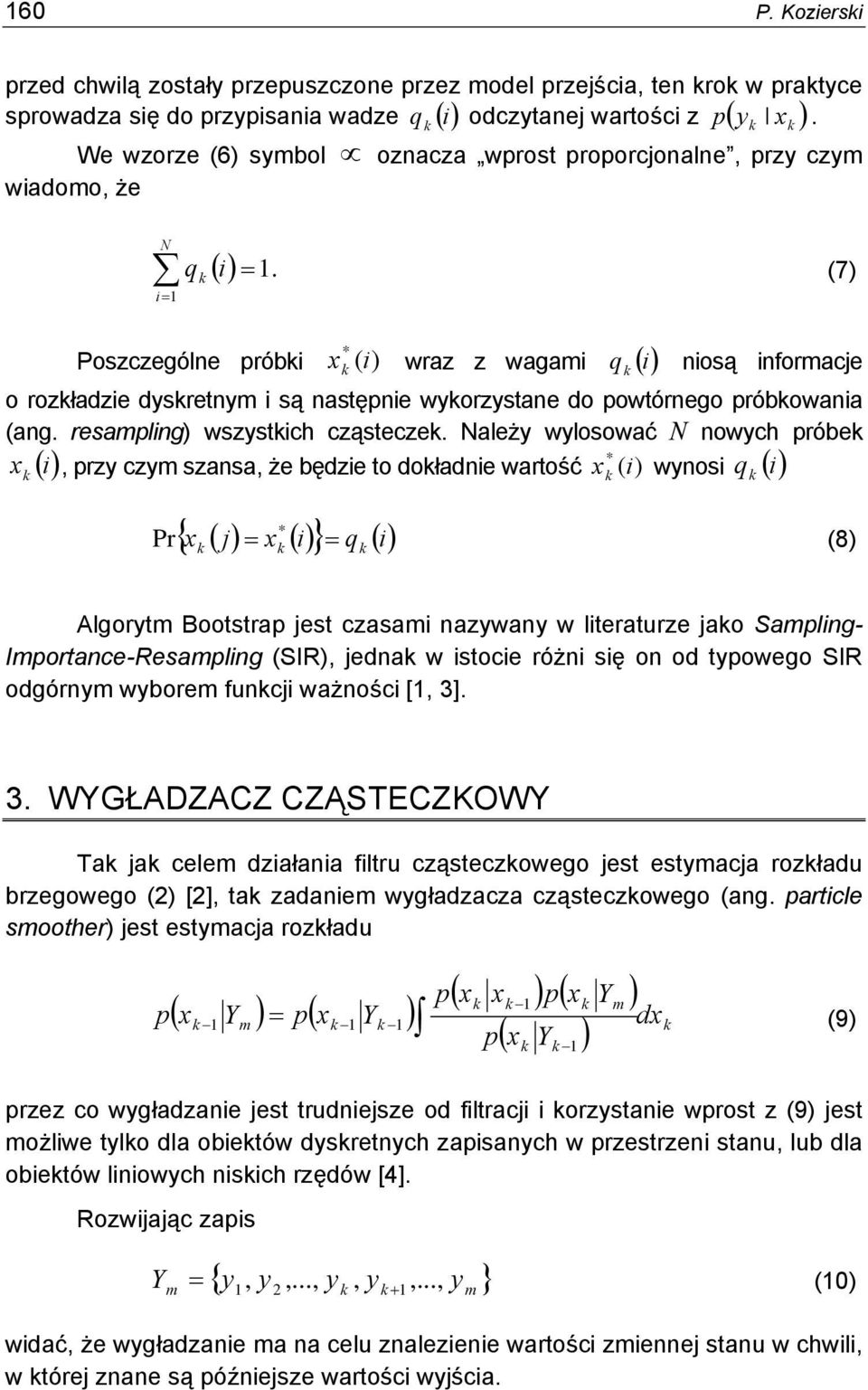 q (7) Poszczególe próbi * ( i ) q i iosą iformacje o rozładzie dysretym i są astępie wyorzystae do powtórego próbowaia (ag. resamplig) wszystich cząstecze.