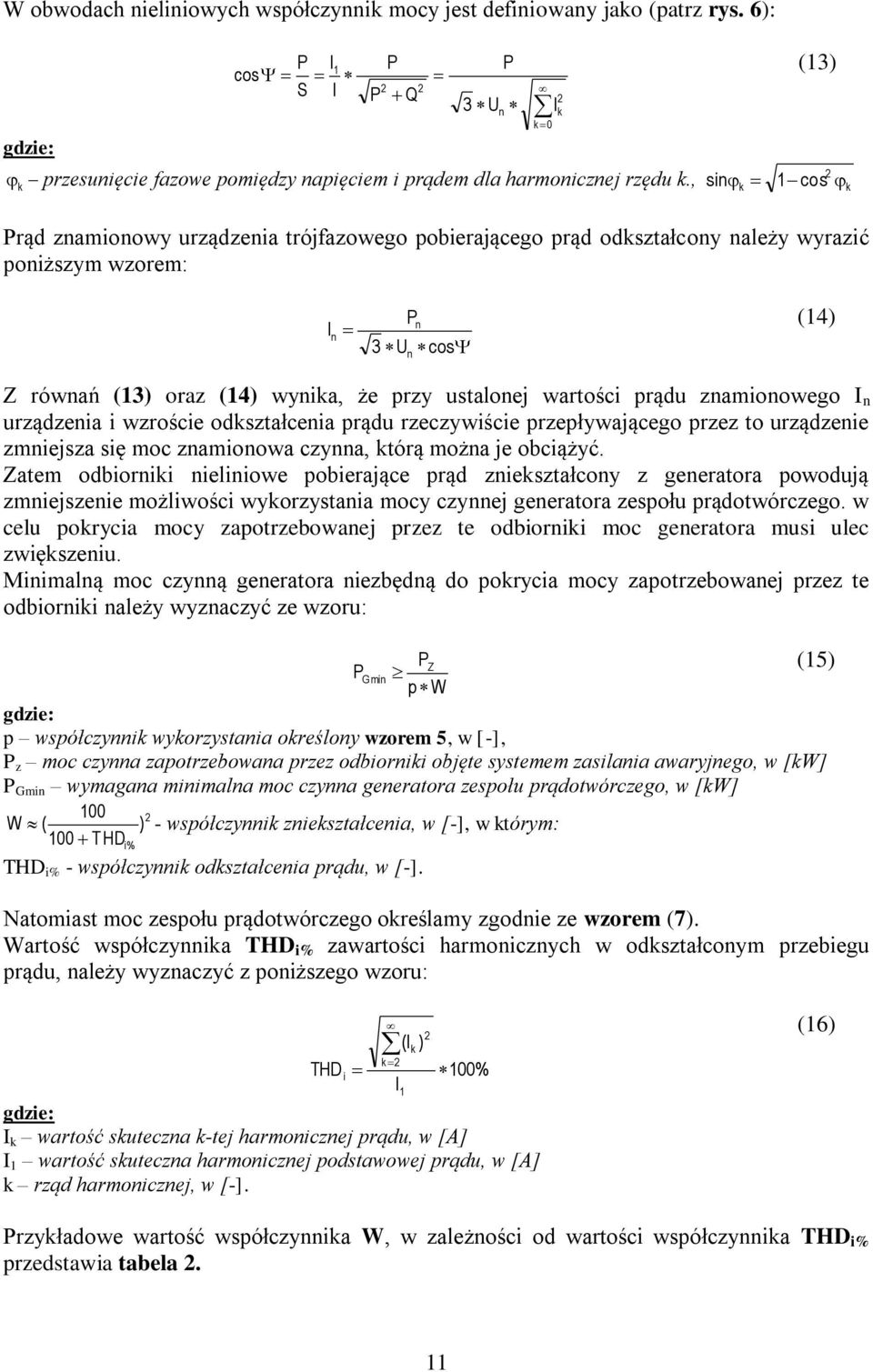 wartości prądu znamionowego I n urządzenia i wzroście odształcenia prądu rzeczywiście przepływającego przez to urządzenie zmniejsza się moc znamionowa czynna, tórą można je obciążyć.