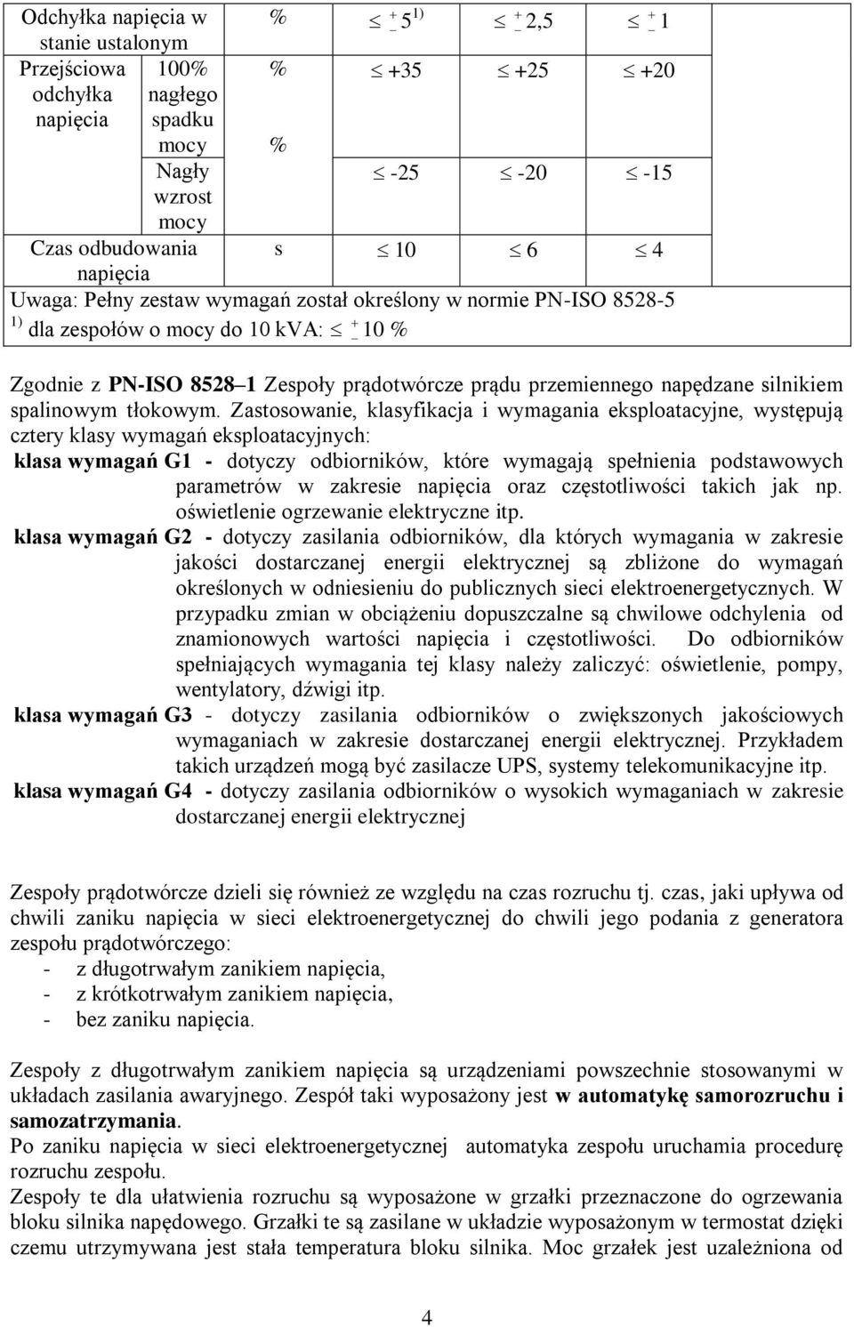 astosowanie, lasyfiacja i wymagania esploatacyjne, występują cztery lasy wymagań esploatacyjnych: lasa wymagań G1 - dotyczy odbiorniów, tóre wymagają spełnienia podstawowych parametrów w zaresie