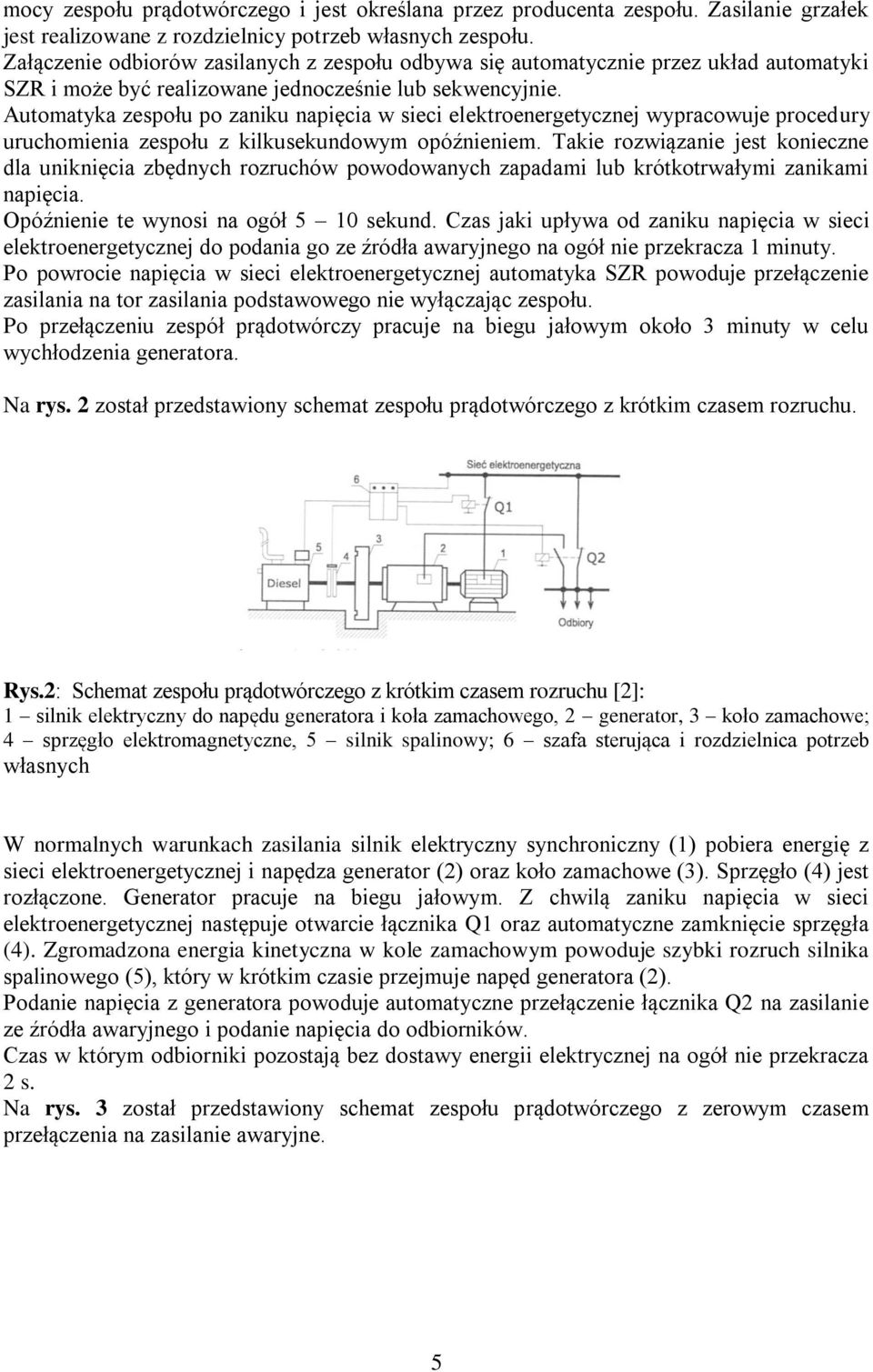 Automatya zespołu po zaniu napięcia w sieci eletroenergetycznej wypracowuje procedury uruchomienia zespołu z iluseundowym opóźnieniem.