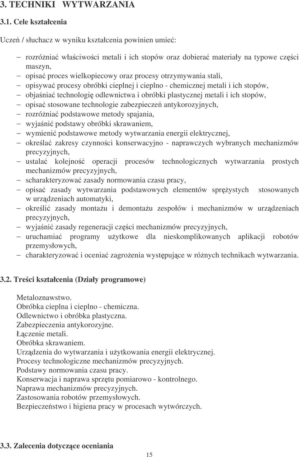 otrzymywania stali, opisywa procesy obróbki cieplnej i cieplno - chemicznej metali i ich stopów, objania technologi odlewnictwa i obróbki plastycznej metali i ich stopów, opisa stosowane technologie