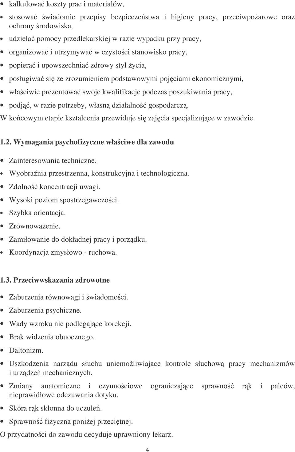 podczas poszukiwania pracy, podj, w razie potrzeby, własn działalno gospodarcz. W kocowym etapie kształcenia przewiduje si zajcia specjalizujce w zawodzie. 1.2.