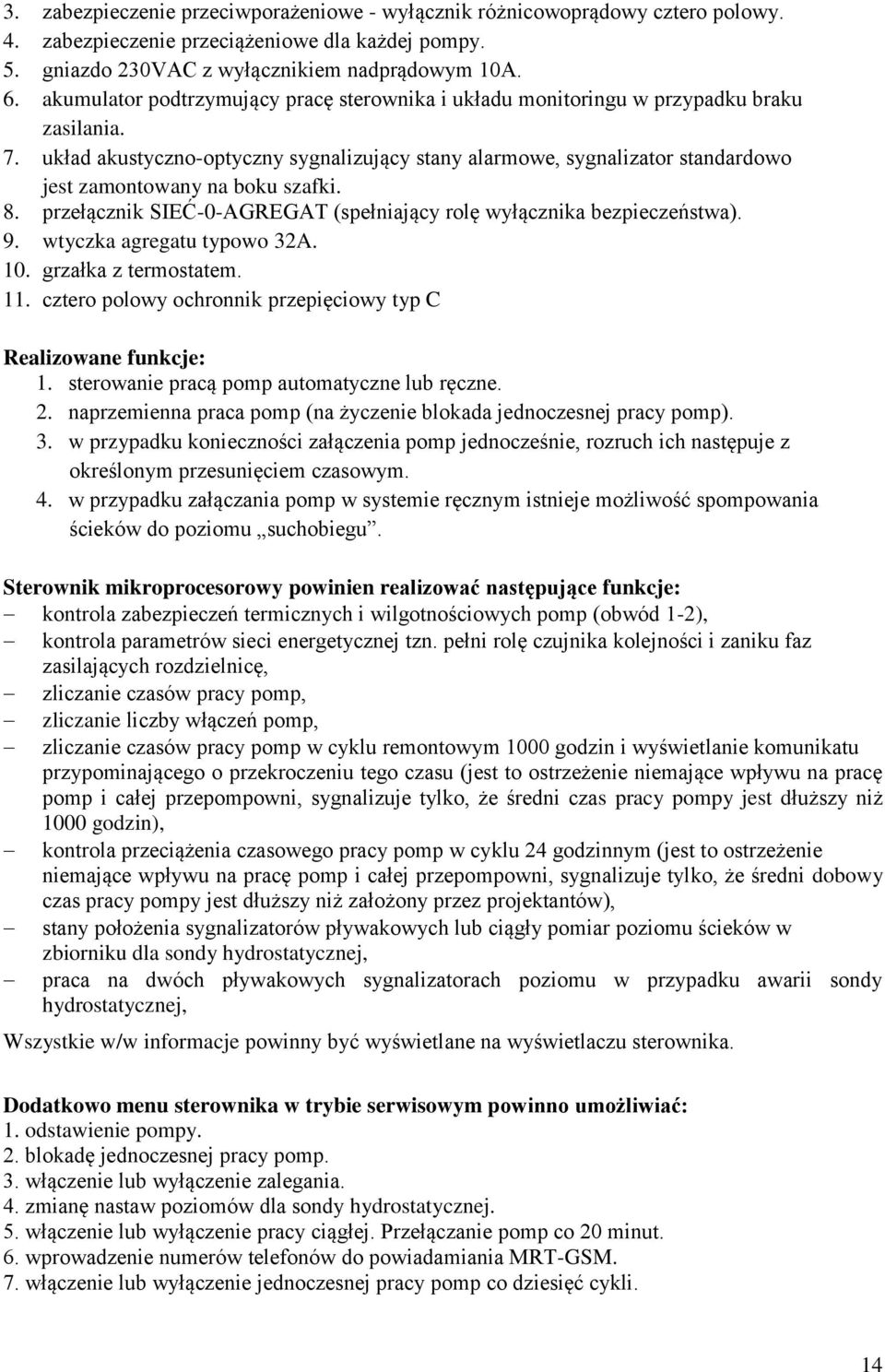 układ akustyczno-optyczny sygnalizujący stany alarmowe, sygnalizator standardowo jest zamontowany na boku szafki. 8. przełącznik SIEĆ-0-AGREGAT (spełniający rolę wyłącznika bezpieczeństwa). 9.