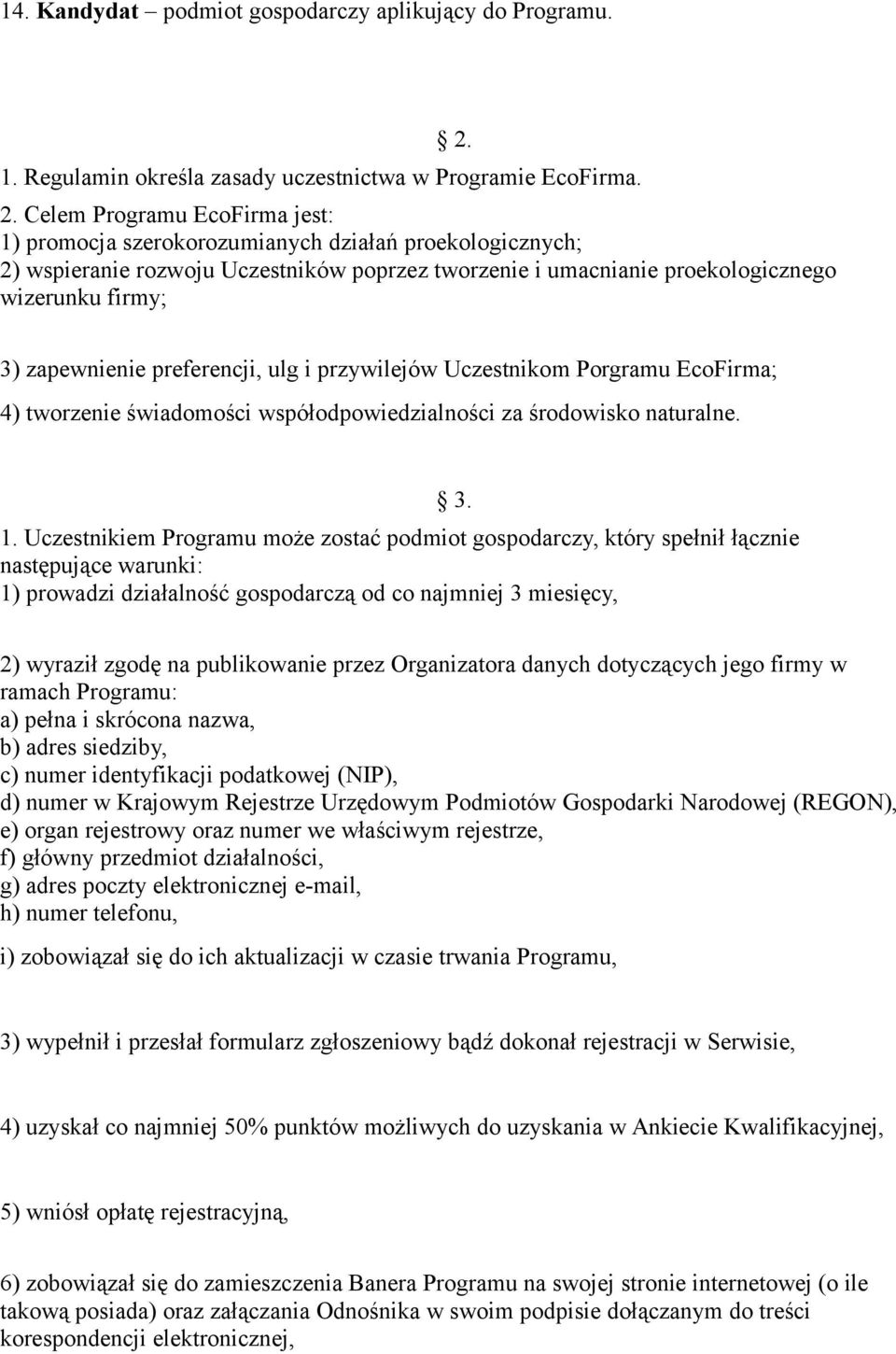 Celem Programu EcoFirma jest: 1) promocja szerokorozumianych działań proekologicznych; 2) wspieranie rozwoju Uczestników poprzez tworzenie i umacnianie proekologicznego wizerunku firmy; 3)