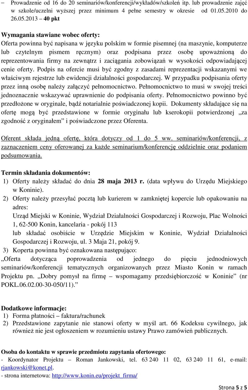 2013 40 pkt Wymagania stawiane wobec oferty: Oferta powinna być napisana w języku polskim w formie pisemnej (na maszynie, komputerze lub czytelnym pismem ręcznym) oraz podpisana przez osobę