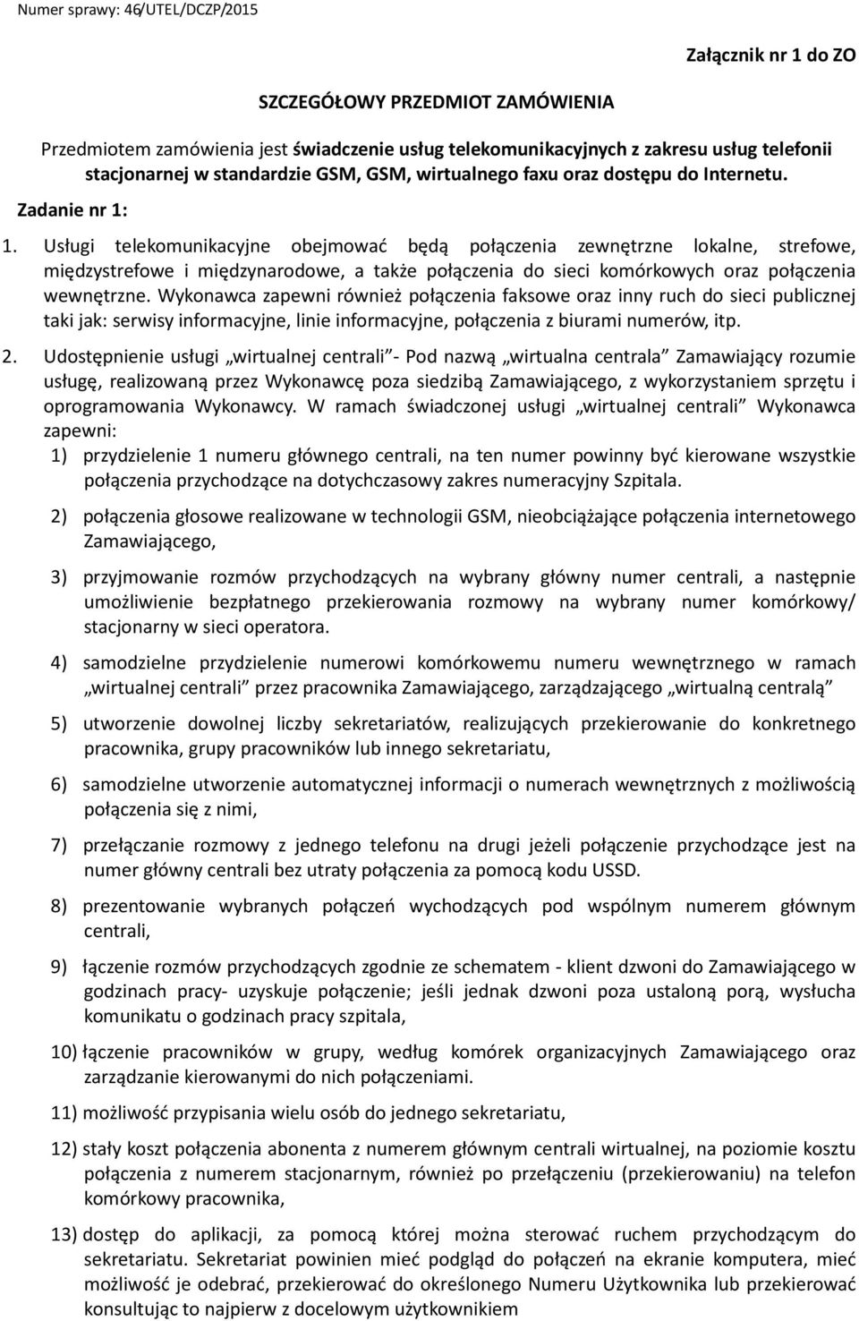 Usługi telekomunikacyjne obejmować będą połączenia zewnętrzne lokalne, strefowe, międzystrefowe i międzynarodowe, a także połączenia do sieci komórkowych oraz połączenia wewnętrzne.