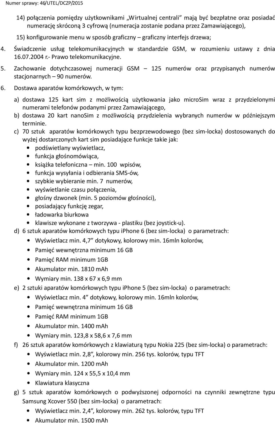 Zachowanie dotychczasowej numeracji GSM 125 numerów oraz przypisanych numerów stacjonarnych 90 numerów. 6.