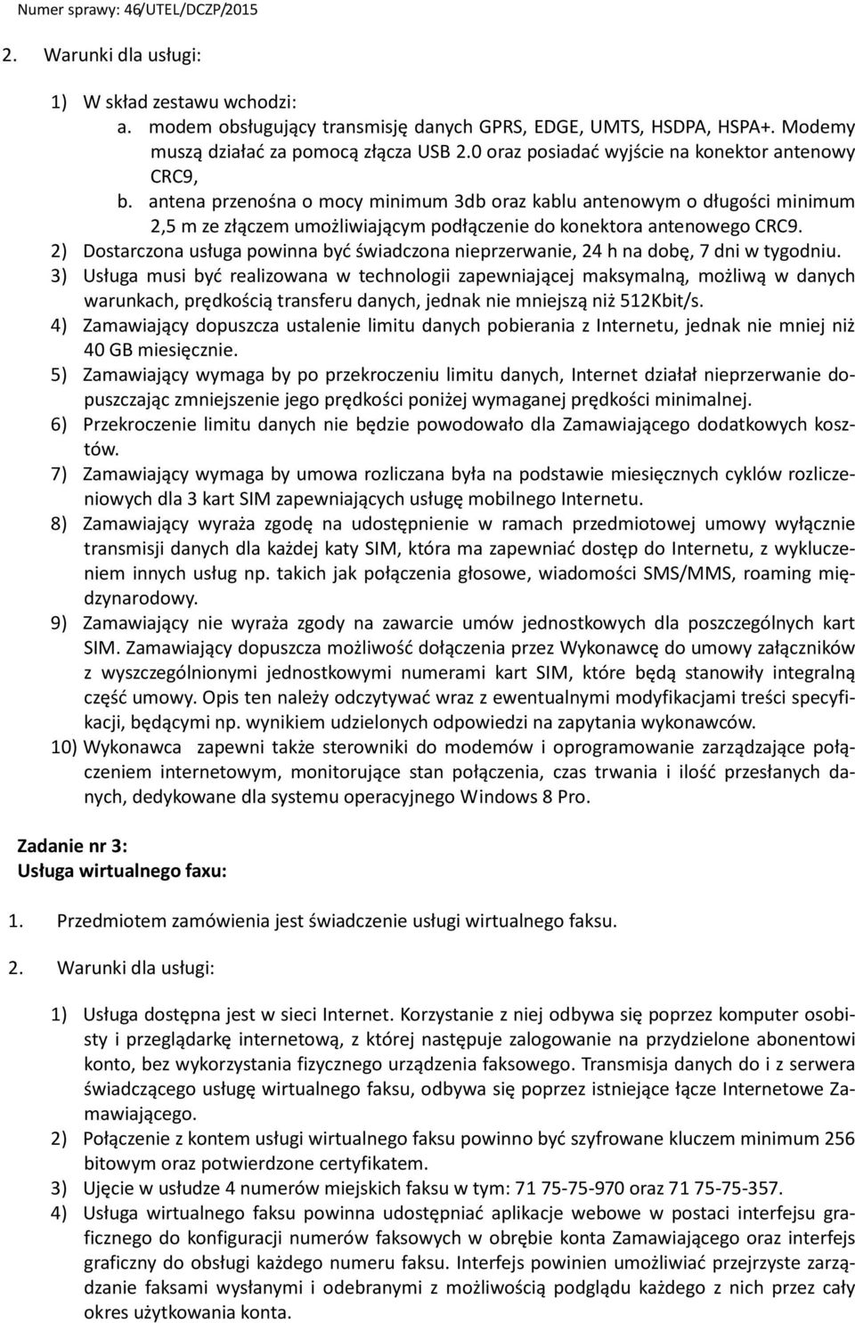 antena przenośna o mocy minimum 3db oraz kablu antenowym o długości minimum 2,5 m ze złączem umożliwiającym podłączenie do konektora antenowego CRC9.