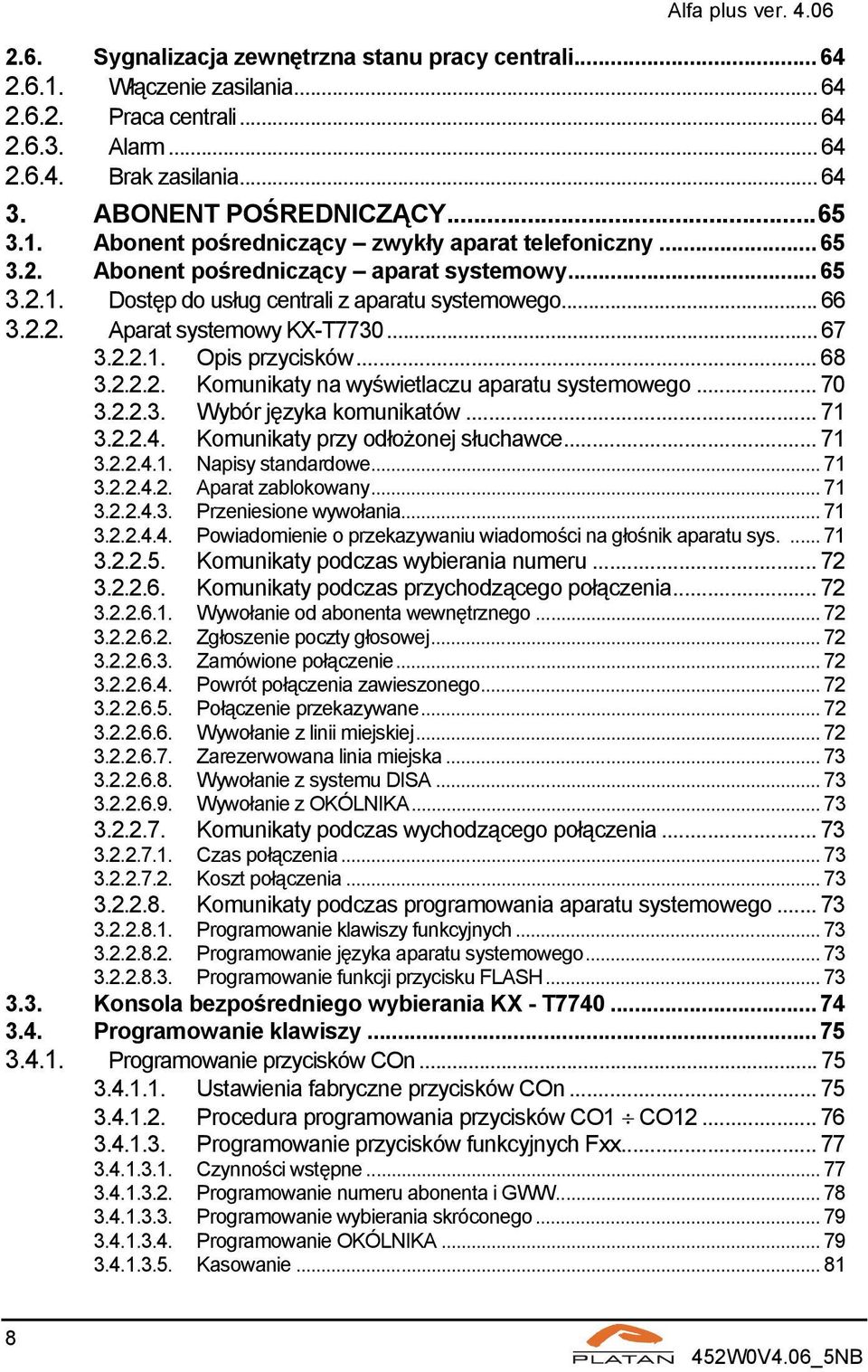 .. 70 3.2.2.3. Wybór języka komunikatów... 71 3.2.2.4. Komunikaty przy odłożonej słuchawce... 71 3.2.2.4.1. Napisy standardowe... 71 3.2.2.4.2. Aparat zablokowany... 71 3.2.2.4.3. Przeniesione wywołania.