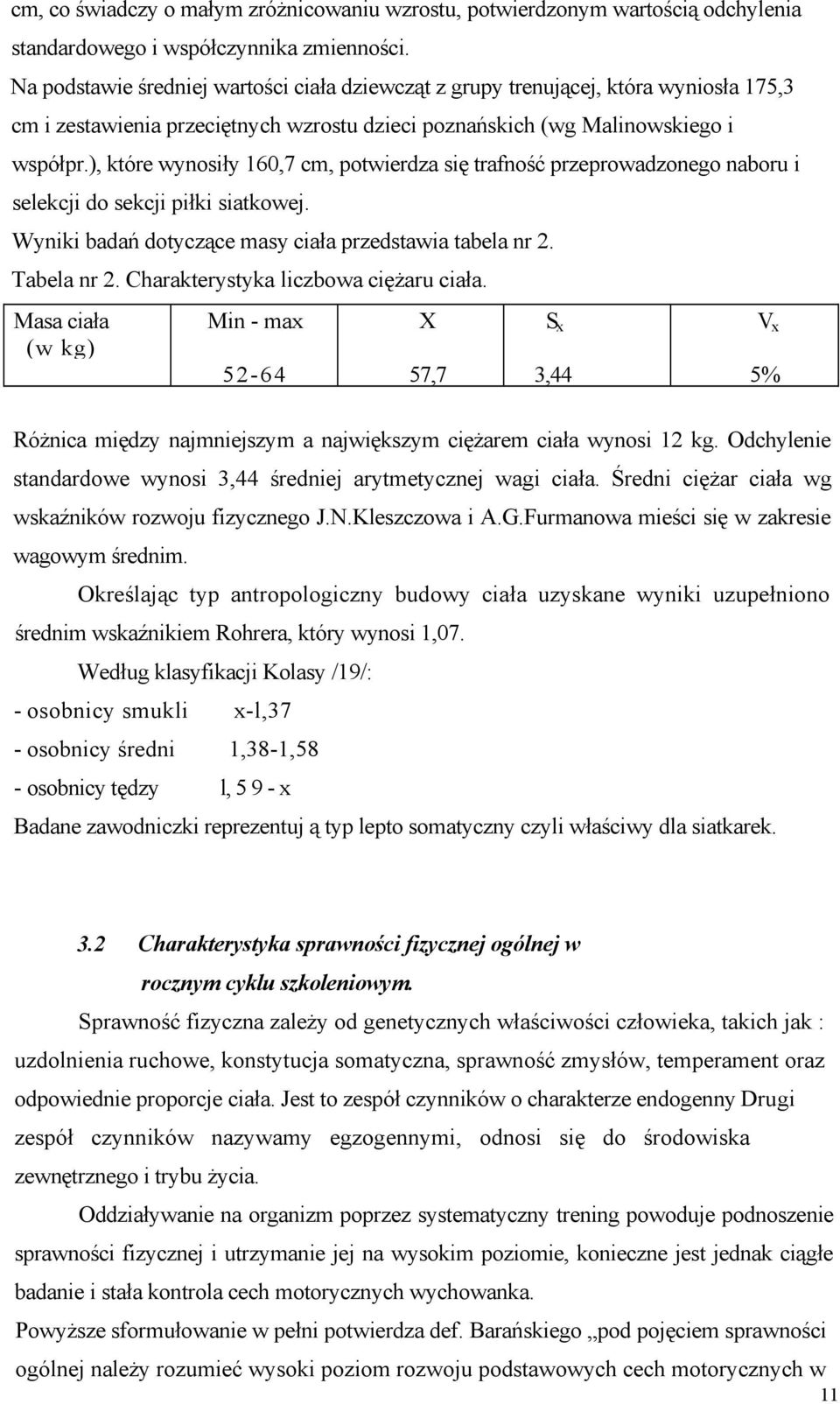 ), które wynosiły 160,7 cm, potwierdza się trafność przeprowadzonego naboru i selekcji do sekcji piłki siatkowej. Wyniki badań dotyczące masy ciała przedstawia tabela nr 2. Tabela nr 2.